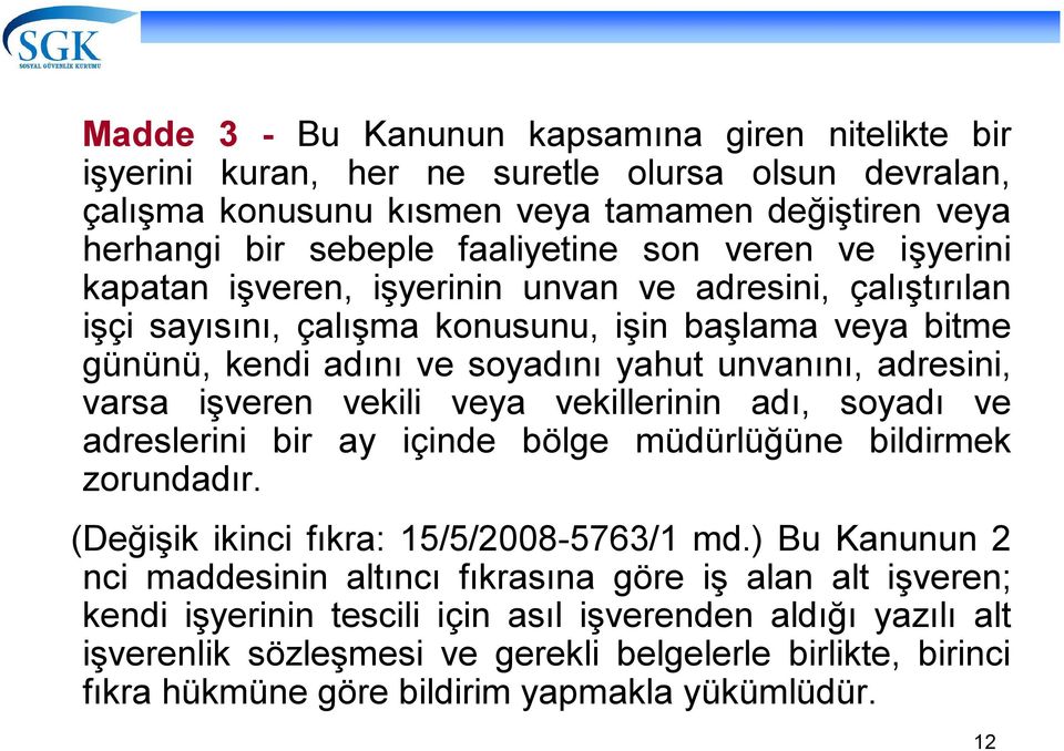 işveren vekili veya vekillerinin adı, soyadı ve adreslerini bir ay içinde bölge müdürlüğüne bildirmek zorundadır. (Değişik ikinci fıkra: 15/5/2008-5763/1 md.