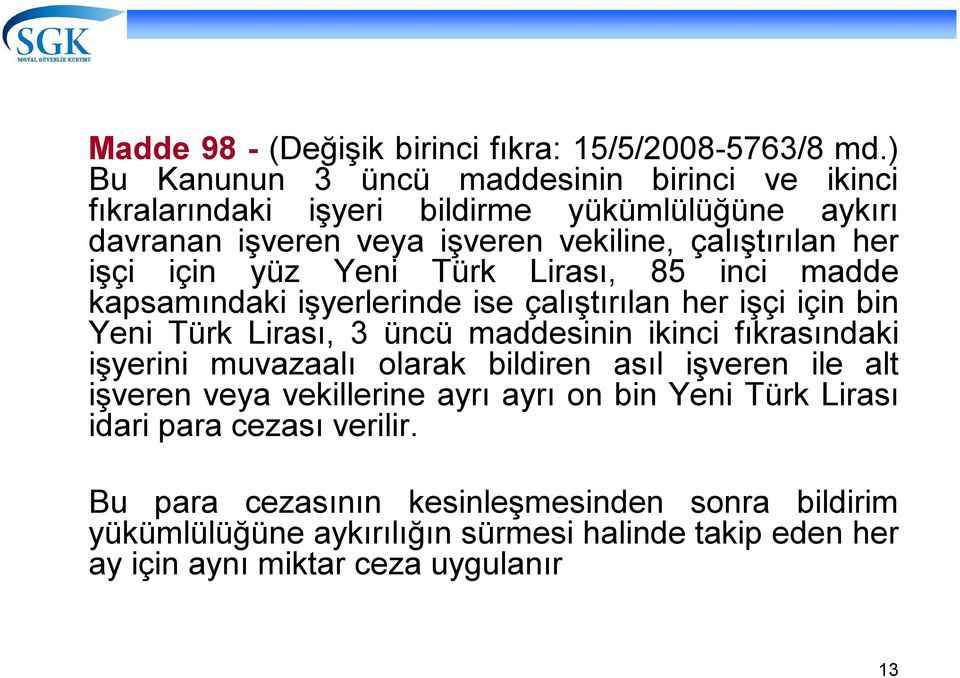 için yüz Yeni Türk Lirası, 85 inci madde kapsamındaki işyerlerinde ise çalıştırılan her işçi için bin Yeni Türk Lirası, 3 üncü maddesinin ikinci fıkrasındaki