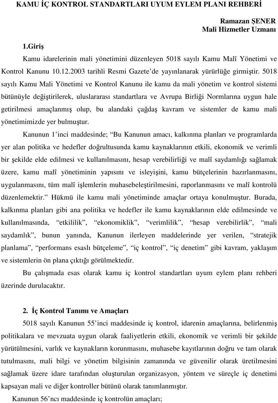 5018 sayılı Kamu Mali Yönetimi ve Kontrol Kanunu ile kamu da mali yönetim ve kontrol sistemi bütünüyle değiştirilerek, uluslararası standartlara ve Avrupa Birliği Normlarına uygun hale getirilmesi