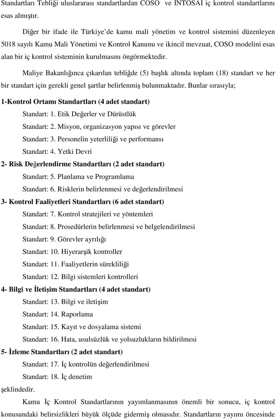 kurulmasını öngörmektedir. Maliye Bakanlığınca çıkarılan tebliğde (5) başlık altında toplam (18) standart ve her bir standart için gerekli genel şartlar belirlenmiş bulunmaktadır.