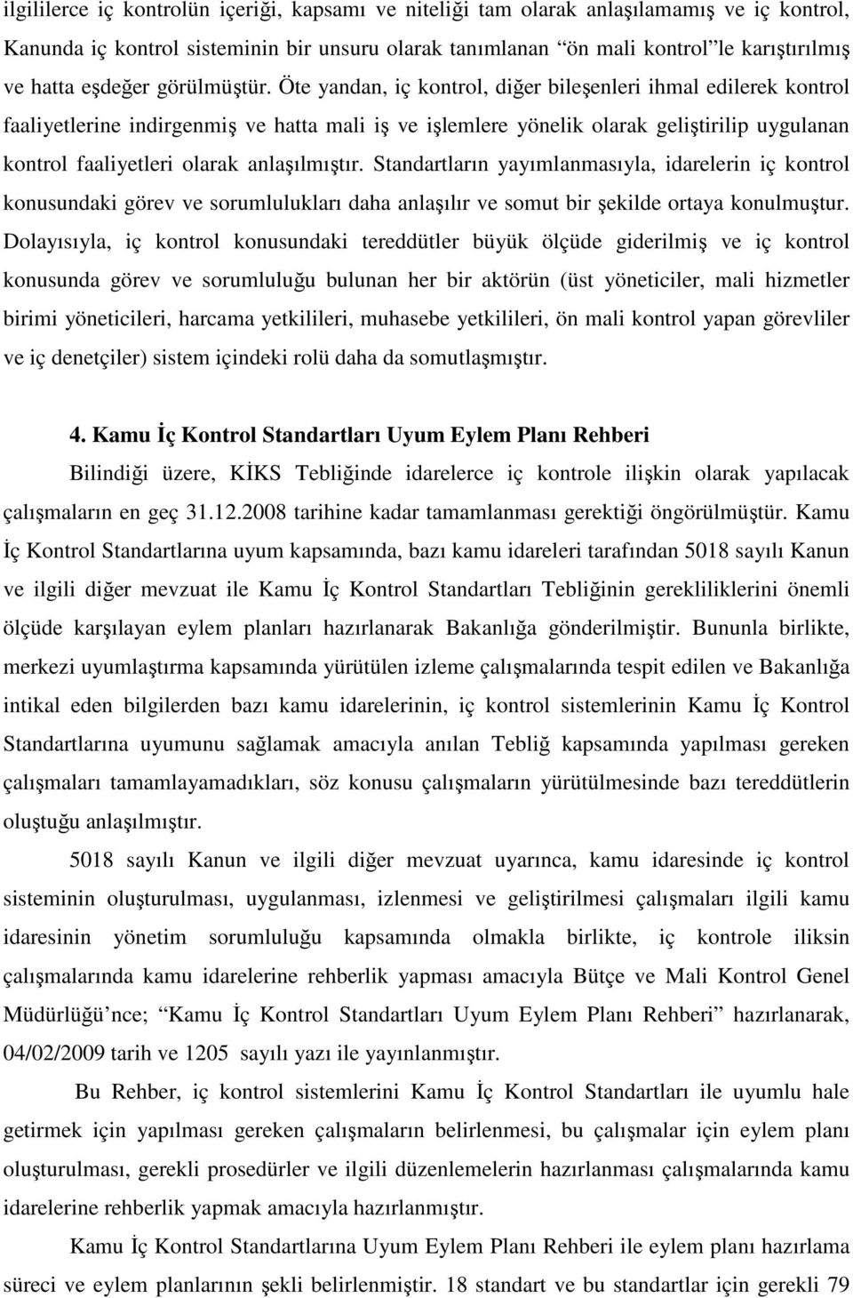 Öte yandan, iç kontrol, diğer bileşenleri ihmal edilerek kontrol faaliyetlerine indirgenmiş ve hatta mali iş ve işlemlere yönelik olarak geliştirilip uygulanan kontrol faaliyetleri olarak