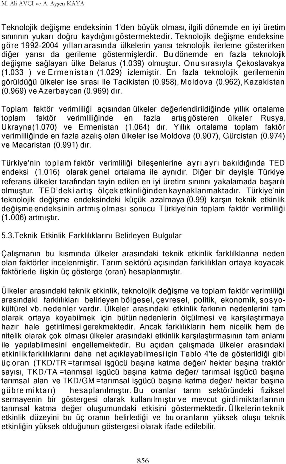 Bu dönemde en fazla eknolojik değişme sağlayan ülke Belarus (1.39) olmuşur. Onu sırasıyla Çekoslavakya (1.33 ) ve Ermenisan (1.29) izlemişir.