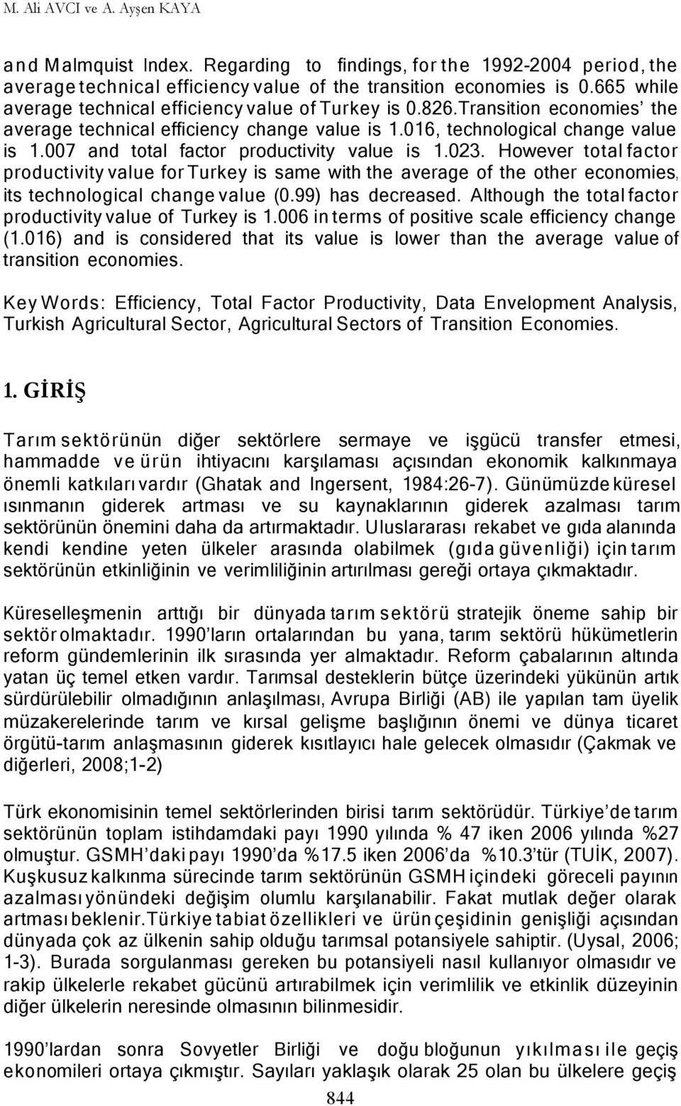 7 and oal facor produciviy value is 1.23. However oal facor produciviy value for Turkey is same wih he average of he oher economies, is echnological change value (.99) has decreased.