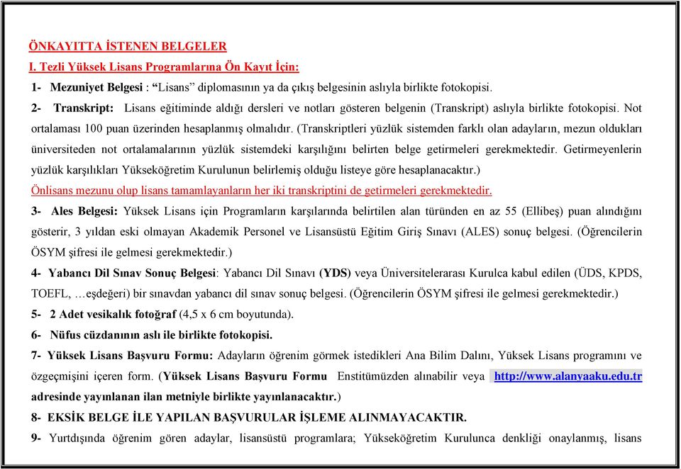 (Transkriptleri yüzlük sistemden farklı olan adayların, mezun oldukları üniversiteden not ortalamalarının yüzlük sistemdeki karşılığını belirten belge getirmeleri gerekmektedir.