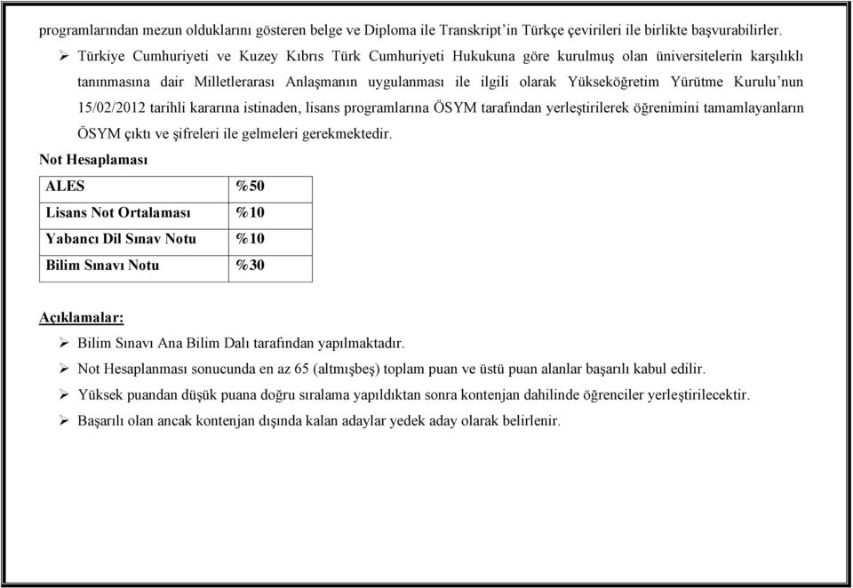 Yürütme Kurulu nun 15/02/2012 tarihli kararına istinaden, lisans programlarına ÖSYM tarafından yerleştirilerek öğrenimini tamamlayanların ÖSYM çıktı ve şifreleri ile gelmeleri gerekmektedir.