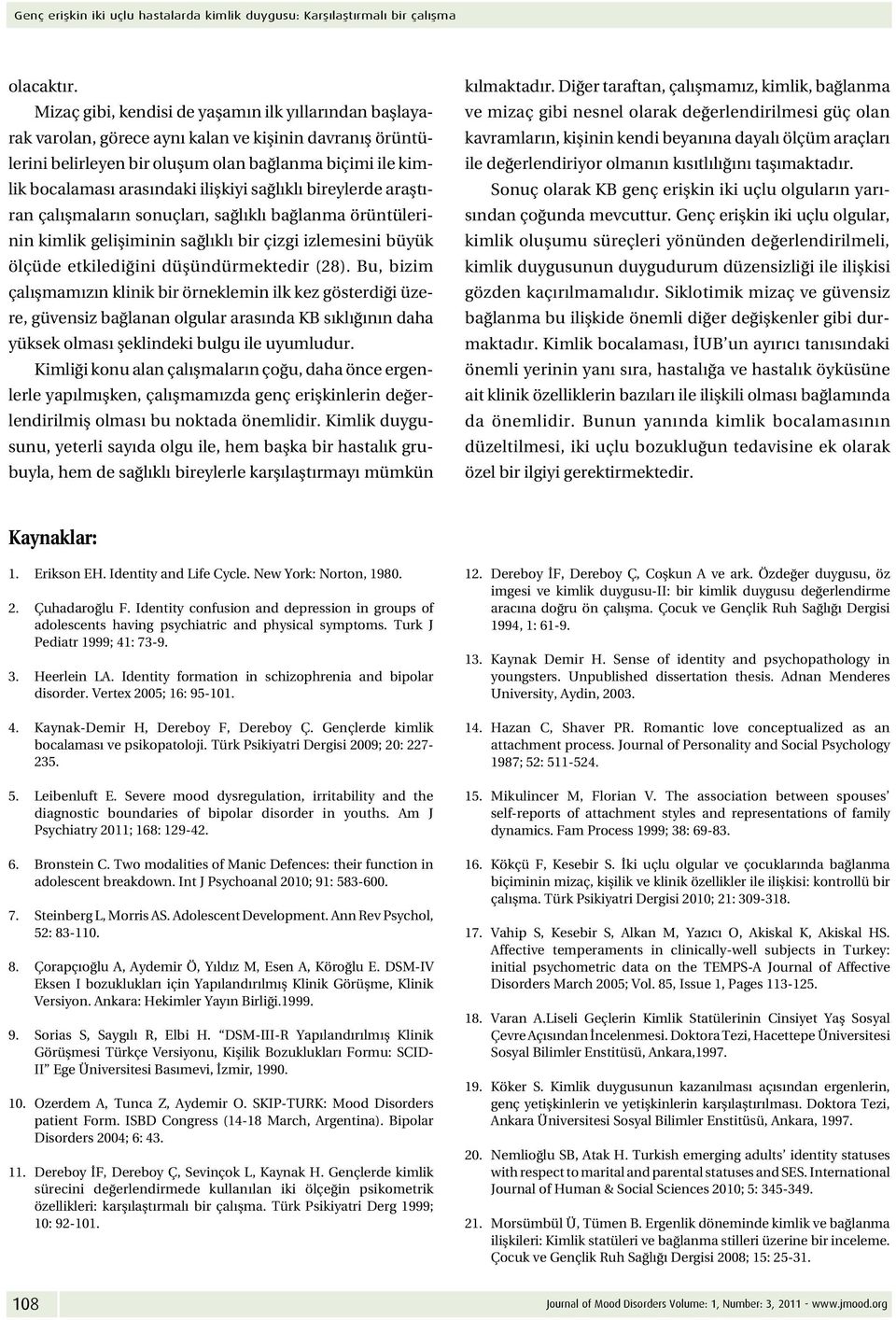 ilişkiyi sağlıklı bireylerde araştıran çalışmaların sonuçları, sağlıklı bağlanma örüntülerinin kimlik gelişiminin sağlıklı bir çizgi izlemesini büyük ölçüde etkilediğini düşündürmektedir (28).