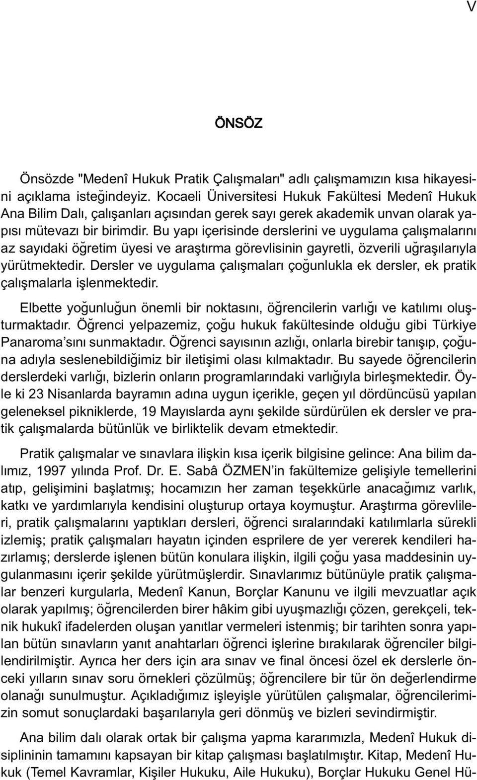 Bu yap içerisinde derslerini ve uygulama çal flmalar n az say daki ö retim üyesi ve araflt rma görevlisinin gayretli, özverili u rafl lar yla yürütmektedir.