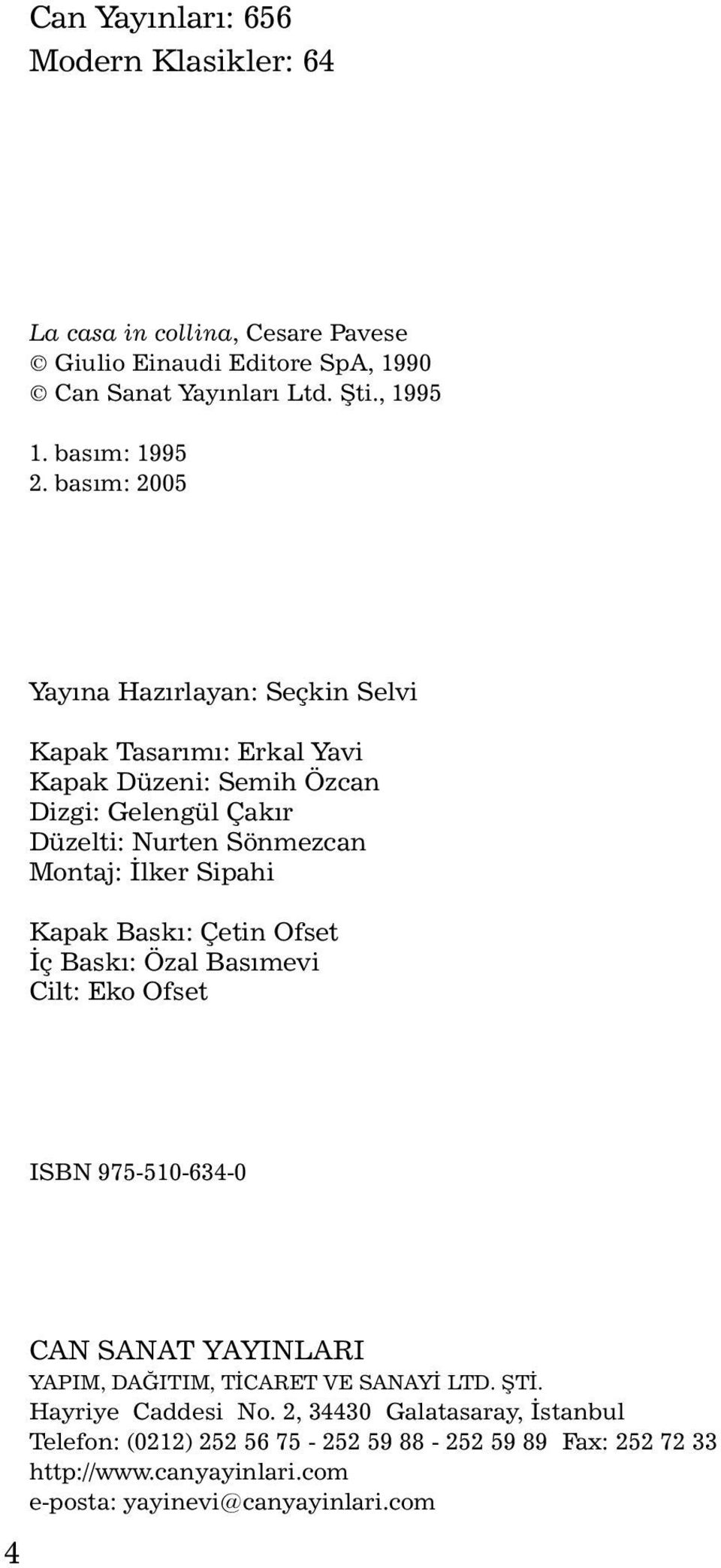 Sipahi Kapak Baský: Çetin Ofset Ýç Baský: Özal Basýmevi Cilt: Eko Ofset ISBN 975-510-634-0 4 CAN SANAT YAYINLARI YAPIM, DAÐITIM, TÝCARET VE SANAYÝ LTD. ÞTÝ.