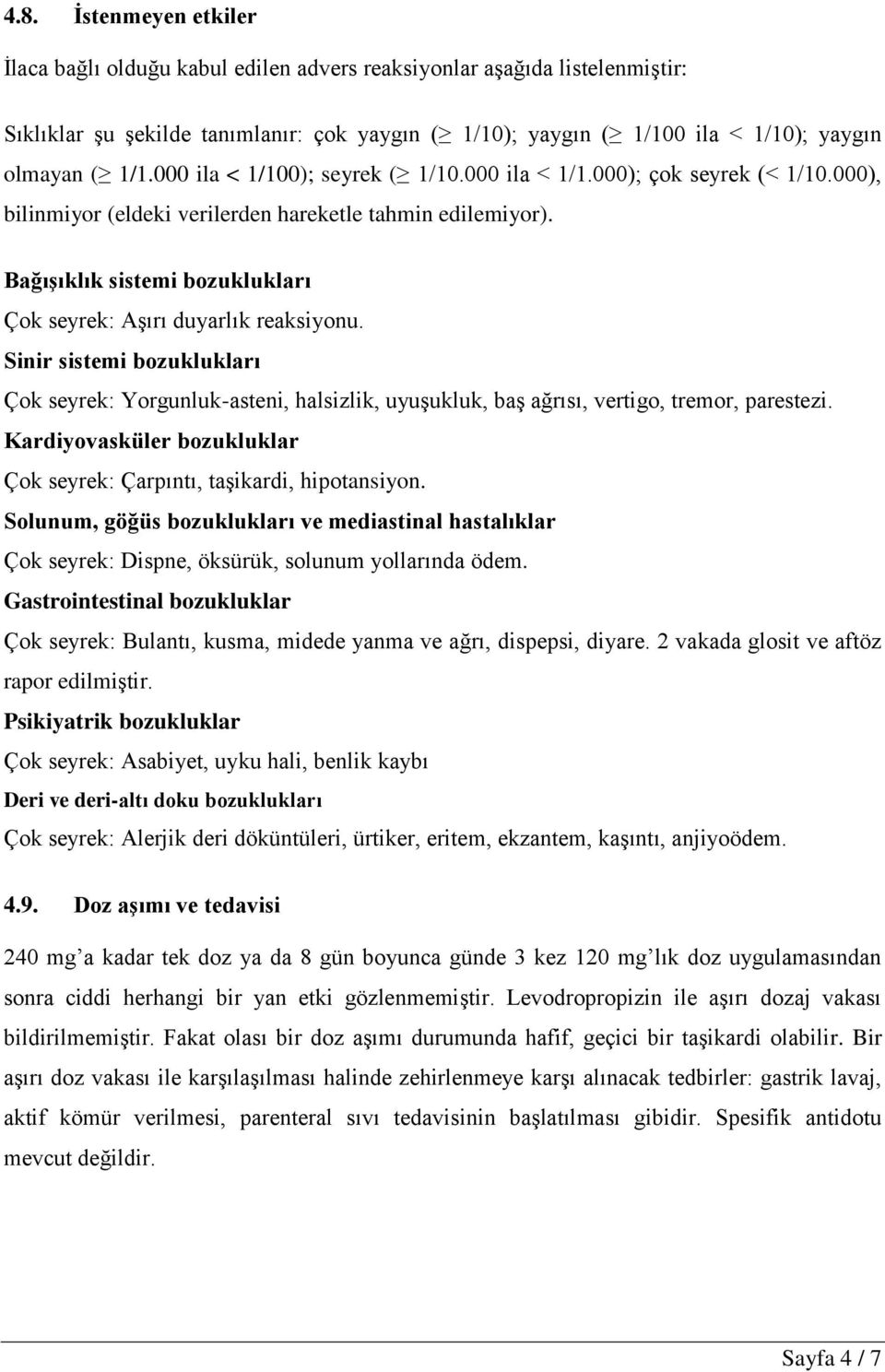 Bağışıklık sistemi bozuklukları Çok seyrek: Aşırı duyarlık reaksiyonu. Sinir sistemi bozuklukları Çok seyrek: Yorgunluk-asteni, halsizlik, uyuşukluk, baş ağrısı, vertigo, tremor, parestezi.