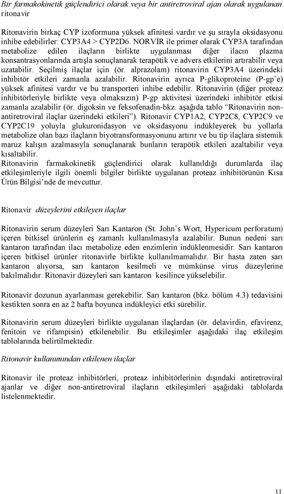 NORVİR ile primer olarak CYP3A tarafından metabolize edilen ilaçların likte uygulanması diğer ilacın plazma konsantrasyonlarında artışla sonuçlanarak terapötik ve advers etkilerini artırabilir veya