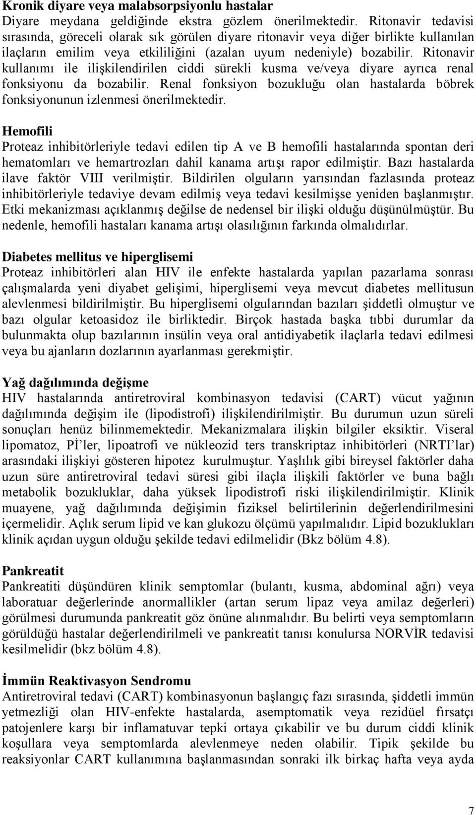 Ritonavir kullanımı ile ilişkilendirilen ciddi sürekli kusma ve/veya diyare ayrıca renal fonksiyonu da bozabilir.