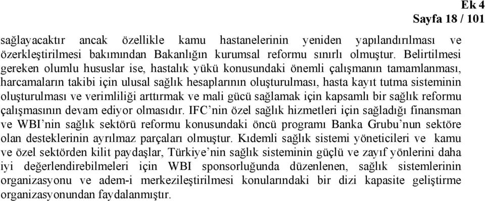 oluşturulması ve verimliliği arttırmak ve mali gücü sağlamak için kapsamlı bir sağlık reformu çalışmasının devam ediyor olmasıdır.