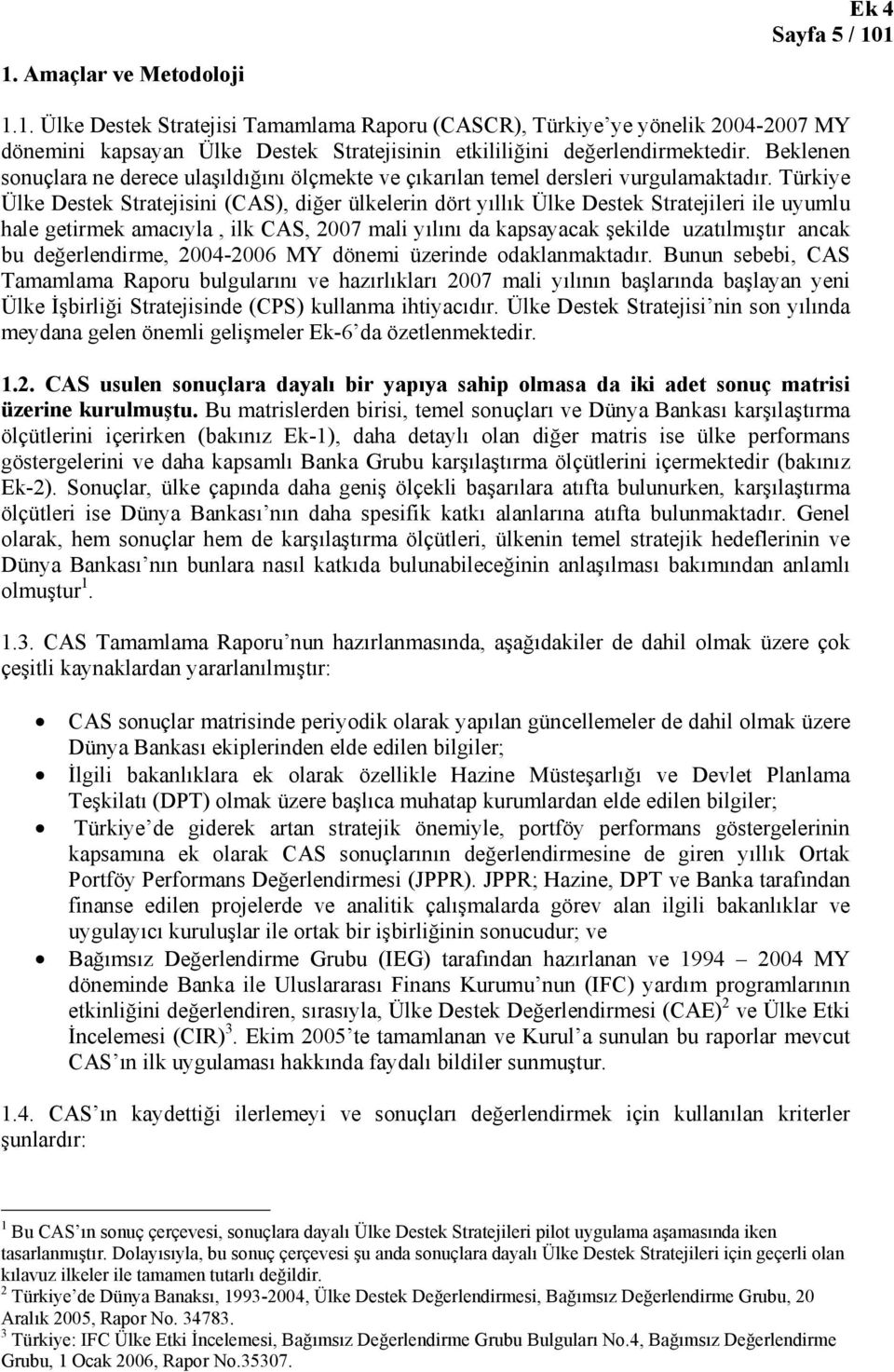 Türkiye Ülke Destek Stratejisini (CAS), diğer ülkelerin dört yıllık Ülke Destek Stratejileri ile uyumlu hale getirmek amacıyla, ilk CAS, 2007 mali yılını da kapsayacak şekilde uzatılmıştır ancak bu