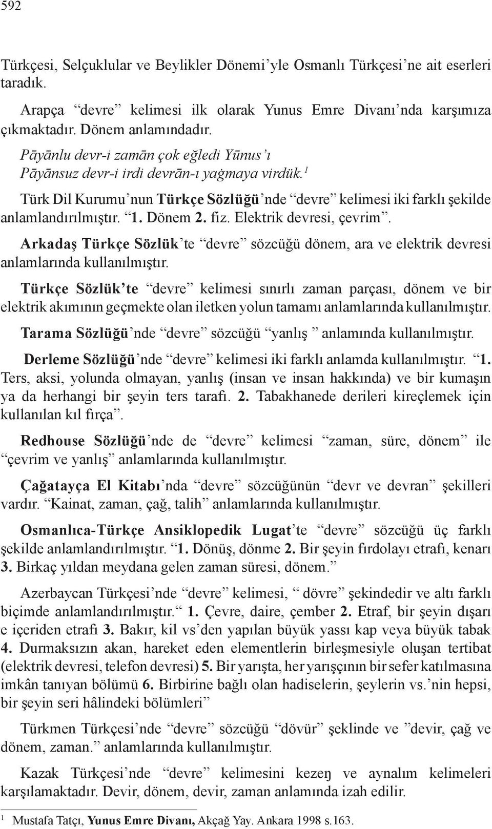 Elektrik devresi, çevrim. Arkadaş Türkçe Sözlük te devre sözcüğü dönem, ara ve elektrik devresi anlamlarında kullanılmıştır.