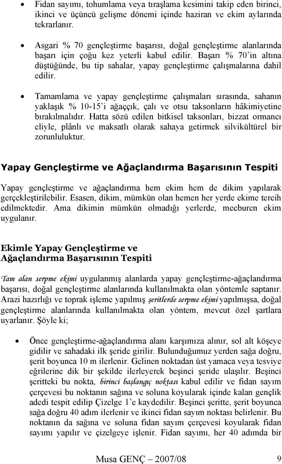 Başarı % 70 in altına düştüğünde, bu tip sahalar, yapay gençleştirme çalışmalarına dahil edilir.