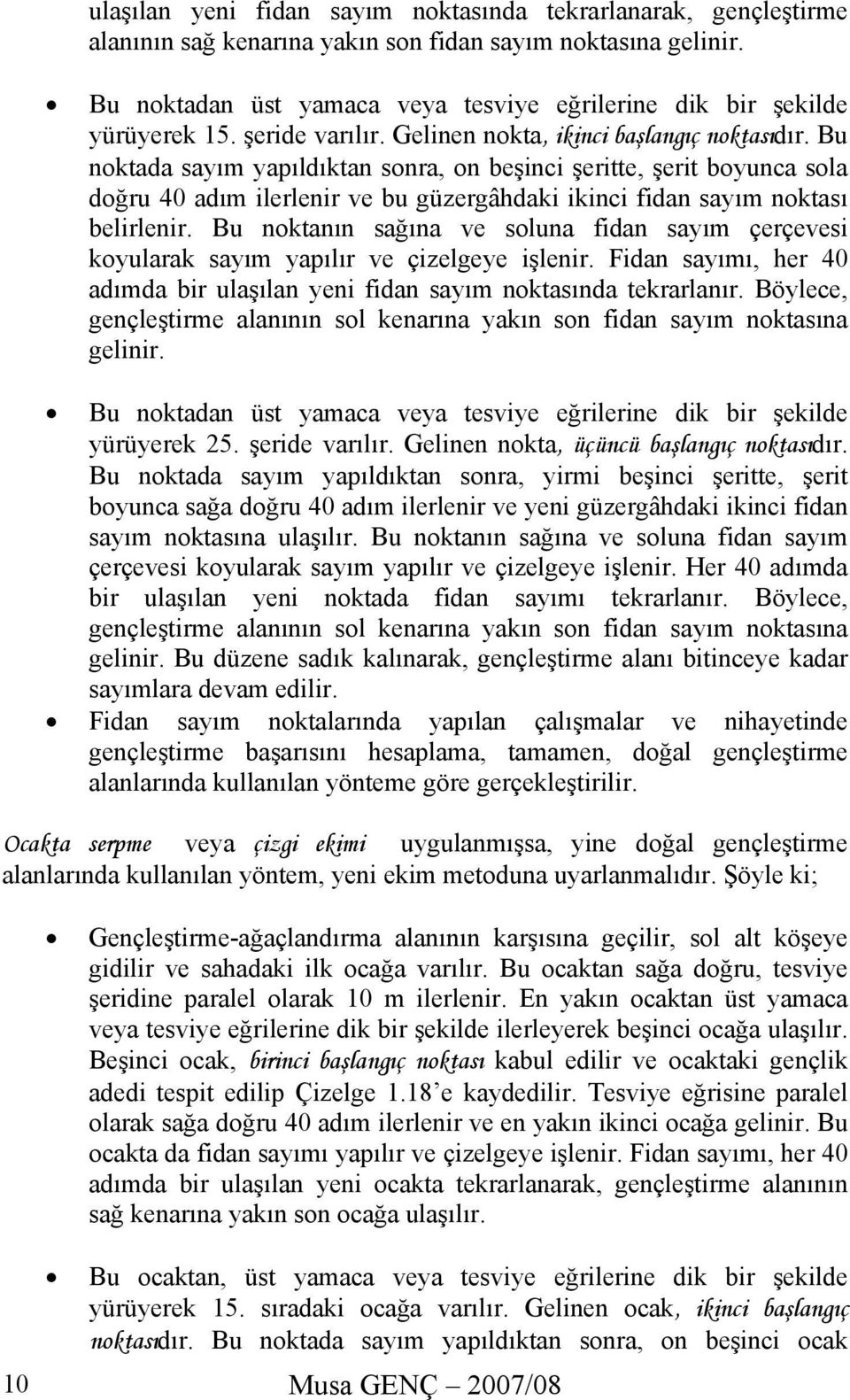 Bu noktada sayım yapıldıktan sonra, on beşinci şeritte, şerit boyunca sola doğru 40 adım ilerlenir ve bu güzergâhdaki ikinci fidan sayım noktası belirlenir.