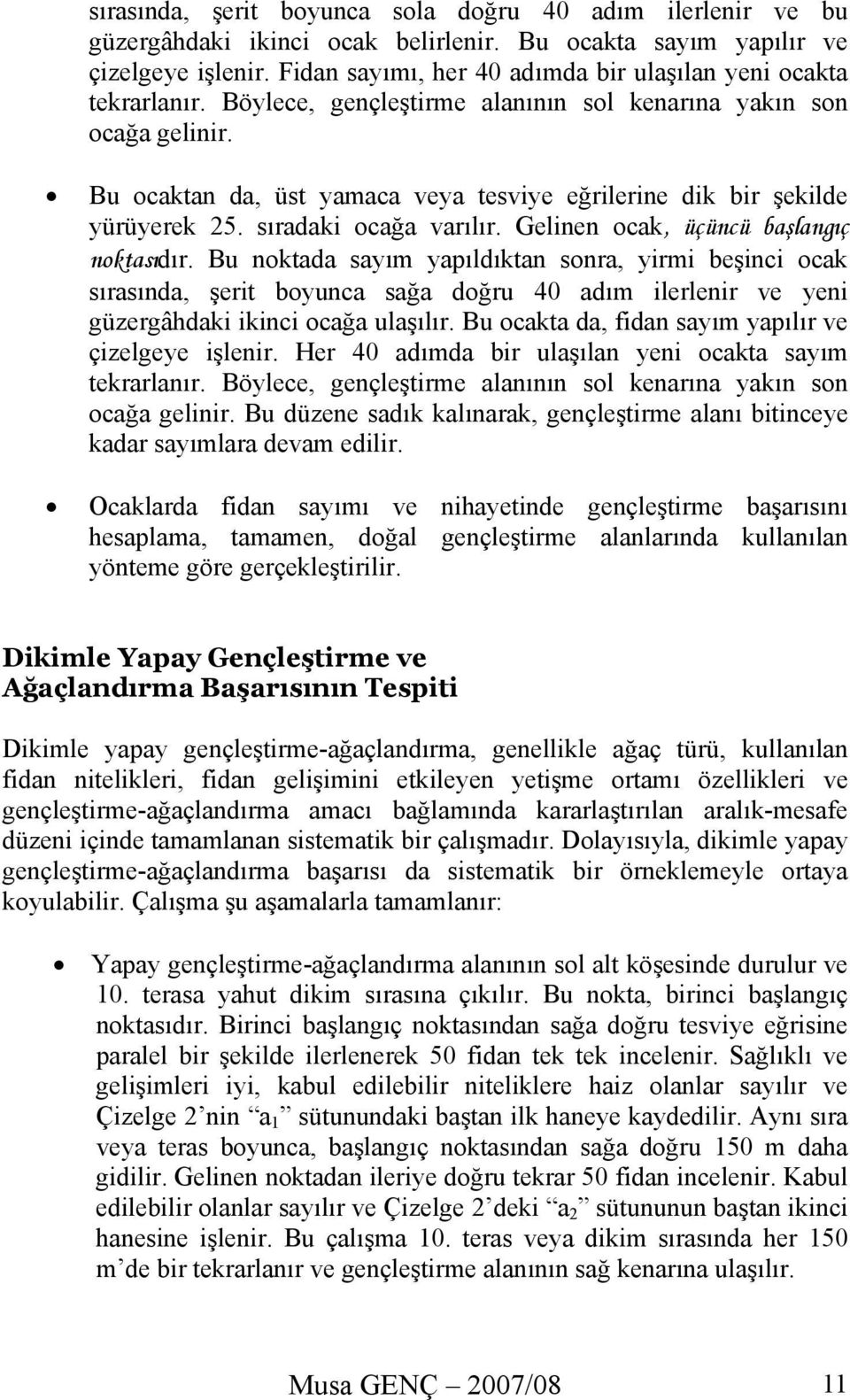 Bu ocaktan da, üst yamaca veya tesviye eğrilerine dik bir şekilde yürüyerek 25. sıradaki ocağa varılır. Gelinen ocak, üçüncü başlangıç noktasıdır.