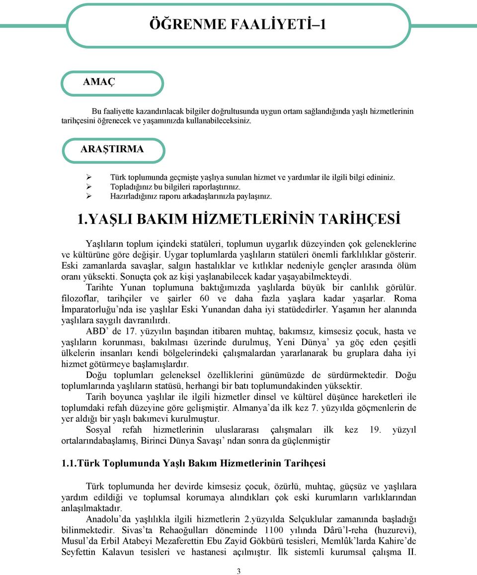 YAŞLI BAKIM HİZMETLERİNİN TARİHÇESİ Yaşlıların toplum içindeki statüleri, toplumun uygarlık düzeyinden çok geleneklerine ve kültürüne göre değişir.