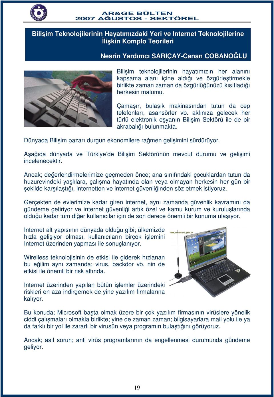 aklınıza gelecek her türlü elektronik eşyanın Bilişim Sektörü ile de bir akrabalığı bulunmakta. Dünyada Bilişim pazarı durgun ekonomilere rağmen gelişimini sürdürüyor.