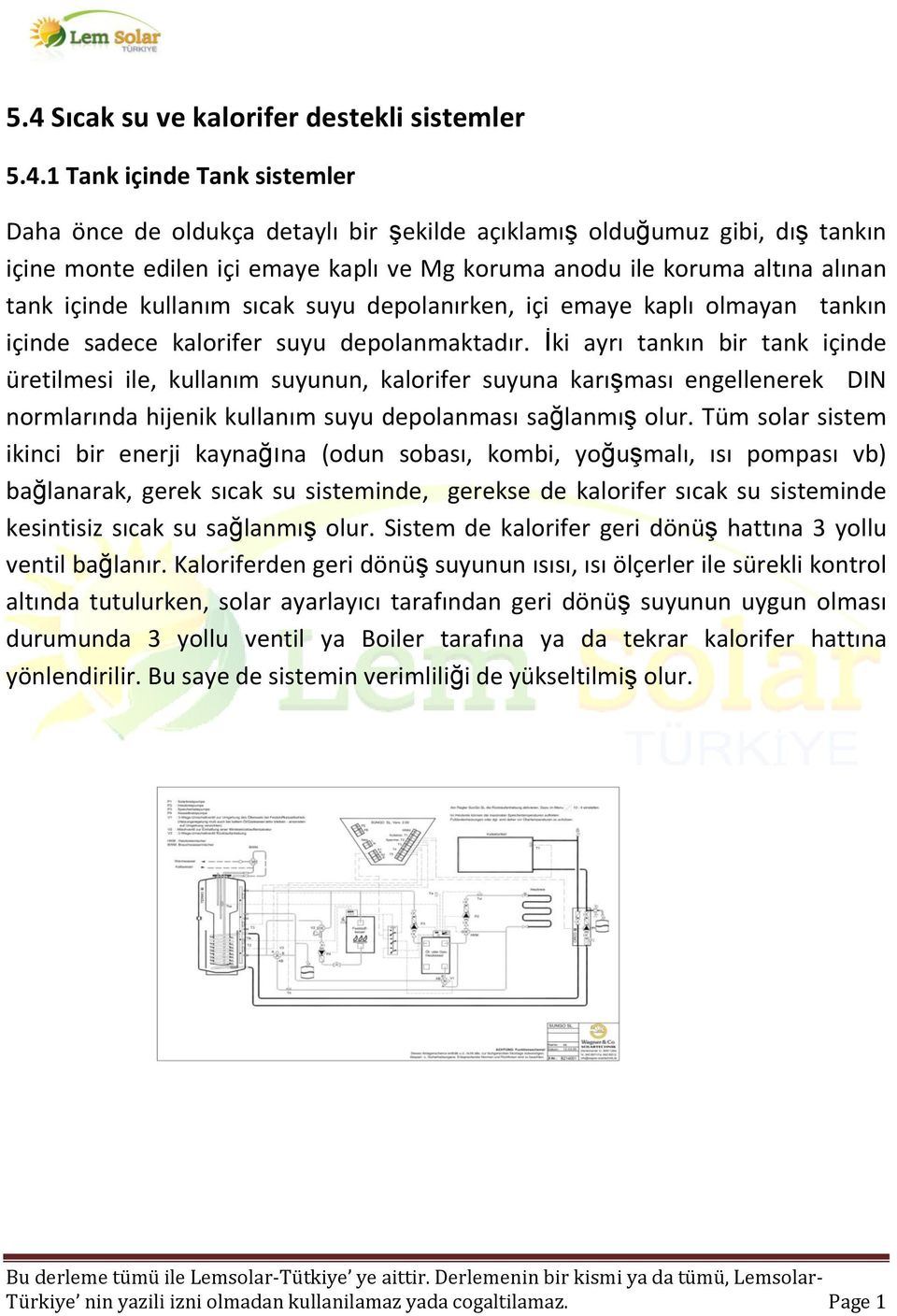 İki ayrı tankın bir tank içinde üretilmesi ile, kullanım suyunun, kalorifer suyuna karışması engellenerek DIN normlarında hijenik kullanım suyu depolanması sağlanmış olur.