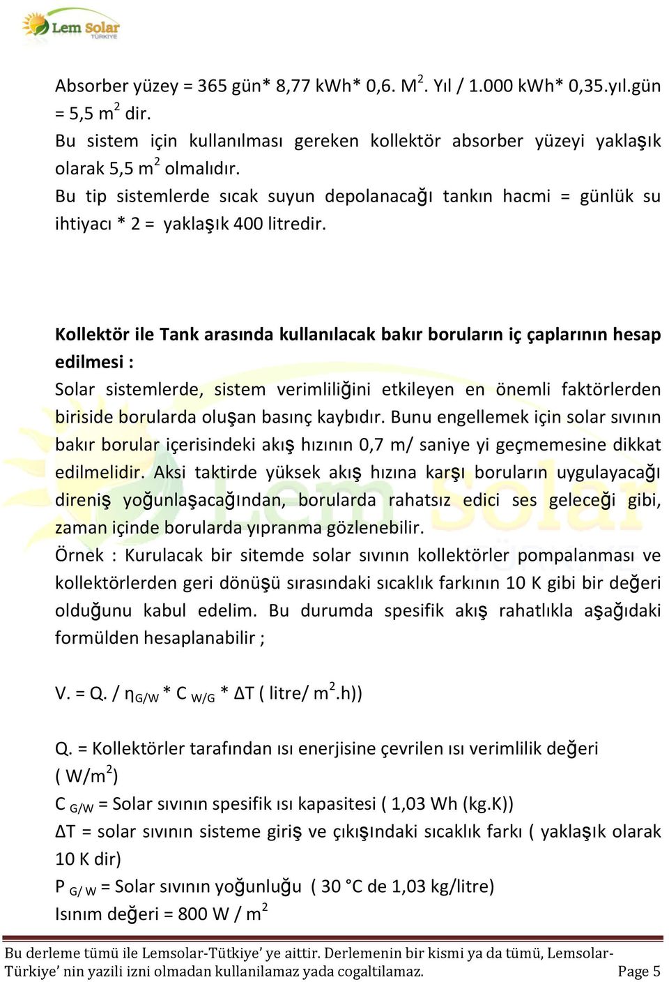 Kollektör ile Tank arasında kullanılacak bakır boruların iç çaplarının hesap edilmesi : Solar sistemlerde, sistem verimliliğini etkileyen en önemli faktörlerden biriside borularda oluşan basınç