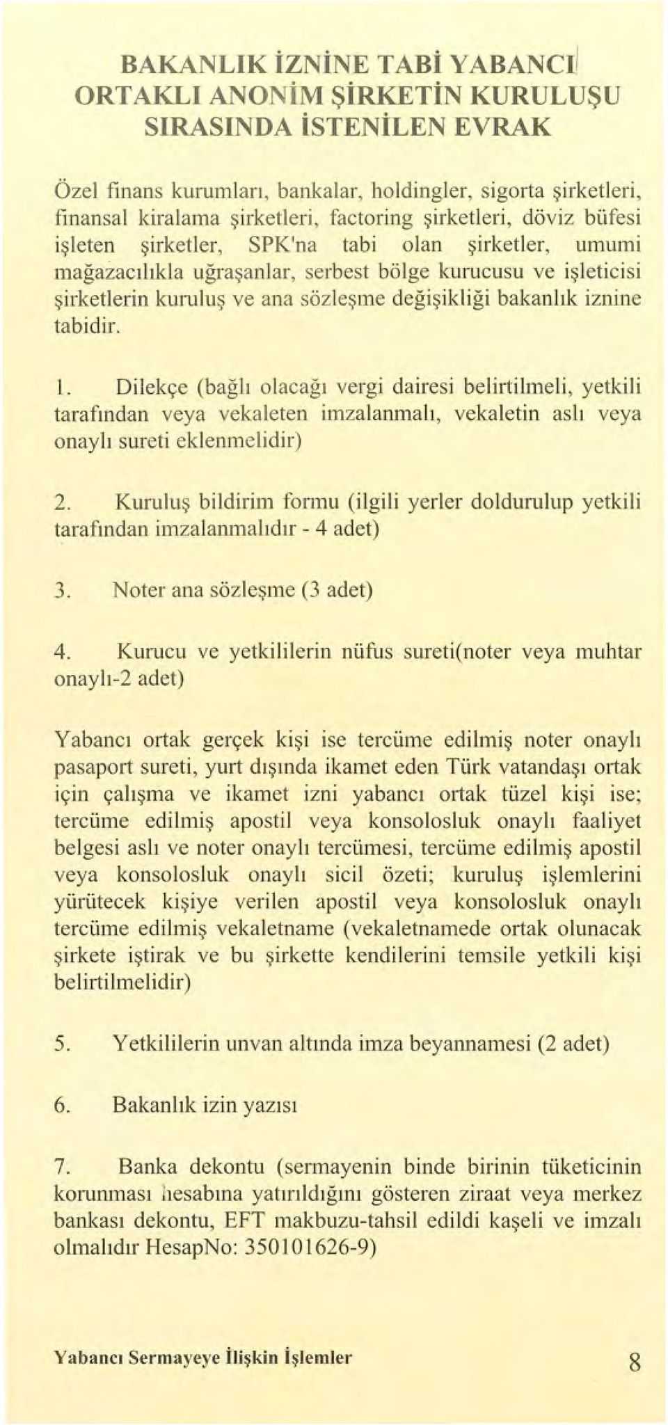 değişikliği bakanlık iznine tabidir. 1. Dilekçe (bağlı o l a c ağ ı vergi dairesi belirtilmeli, yetkili tarafından veya vekaleten im zalanmalı, vekaletin aslı veya onaylı sureti ekl e nnı e lidir ) 2.