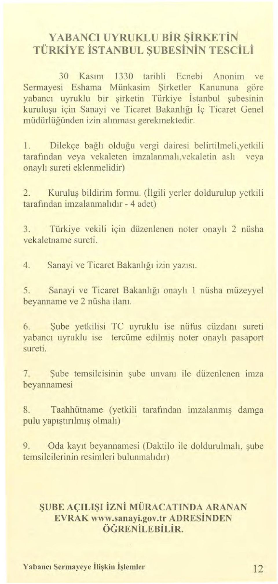 Dilekçe bağlı olduğu vergi dairesi belirtilmeli,yetkili tarafından veya vekaleten imzalanmalı,ve kaletin aslı veya onaylı sureti eklenmelidir) 2. Kuruluş bildirim formu.