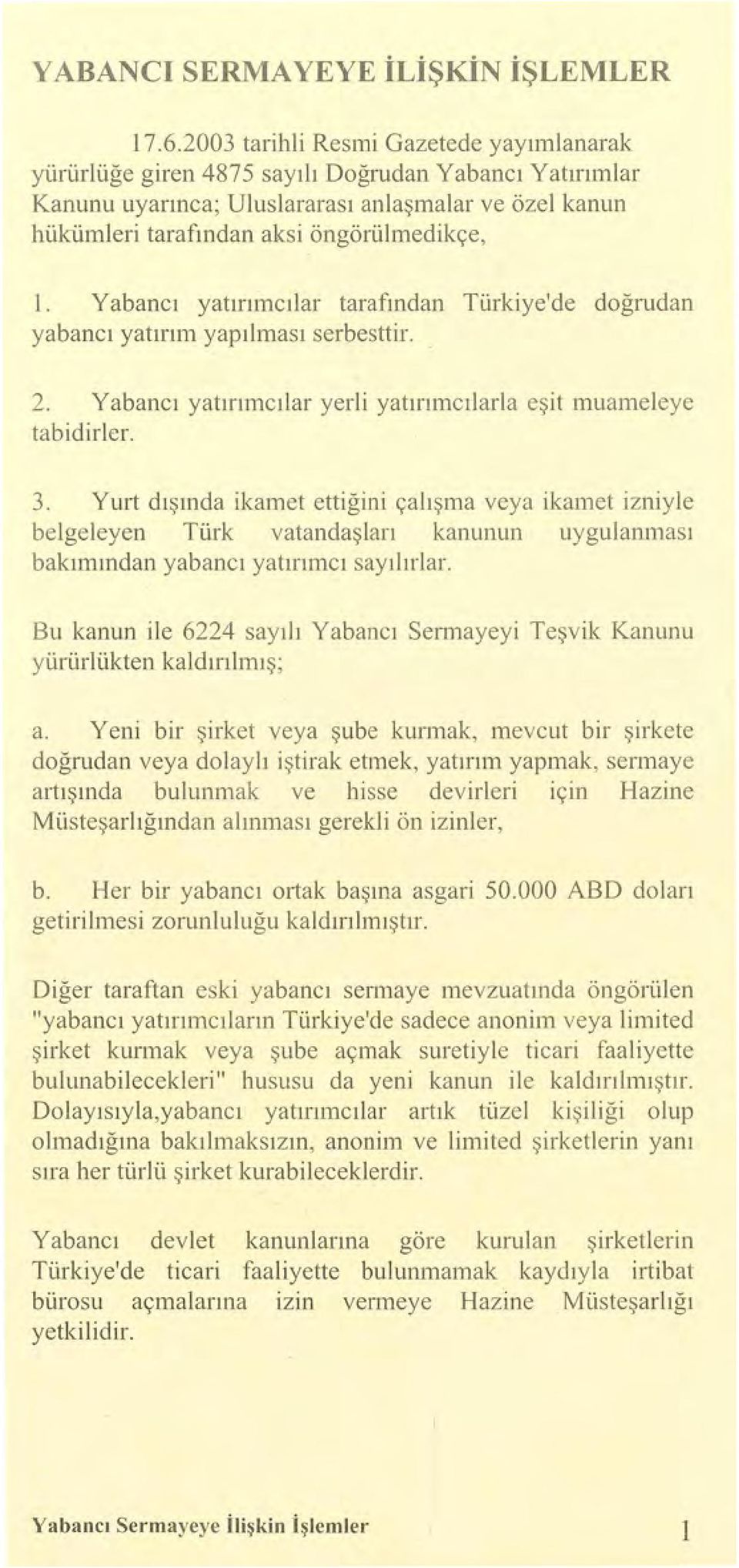 Yabancı yatırımcılar tarafından Türkiye'de doğrudan yabancı yatırım yapılması serbesttir. 2. Yabancı yatırımcılar yerli yatırımcılarla eşit muameleye tabidirler. 3.