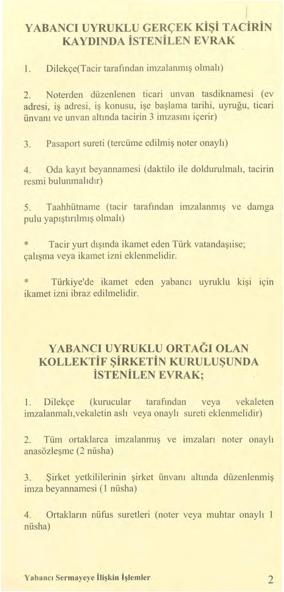 Pasaport sureti (tercüme edilmiş noter onaylı) 4. Oda kayıt beyannamesi (daktilo ile doldurulmalı, tacirin resmi bulunmalıdır) 5.