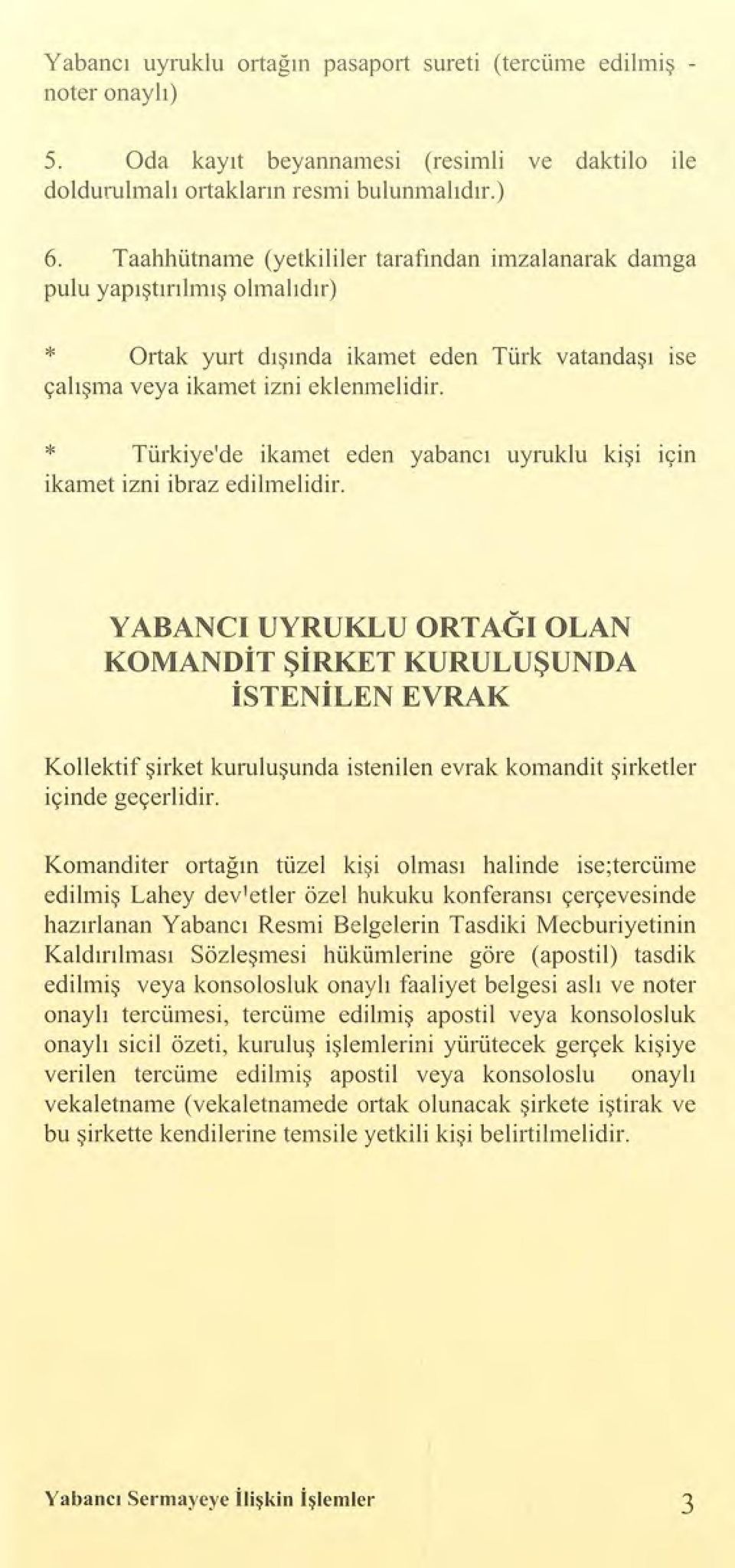 * Türkiye'de ikamet eden yabancı uyruklu kişi ıçın ikamet izni ibraz edilmelidir.