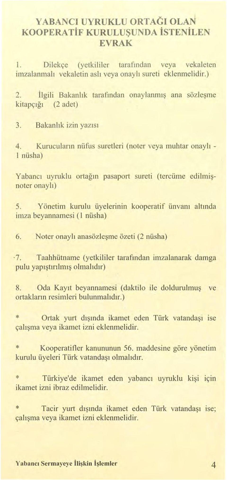 Ku ru c ul a rın nüfus suretleri (noter veya ınuhta r onay lı - ı nüsha) Y abancı uyruklu ortağın pasaport sureti (tercüme edilmi ş noter on ay lı) 5.