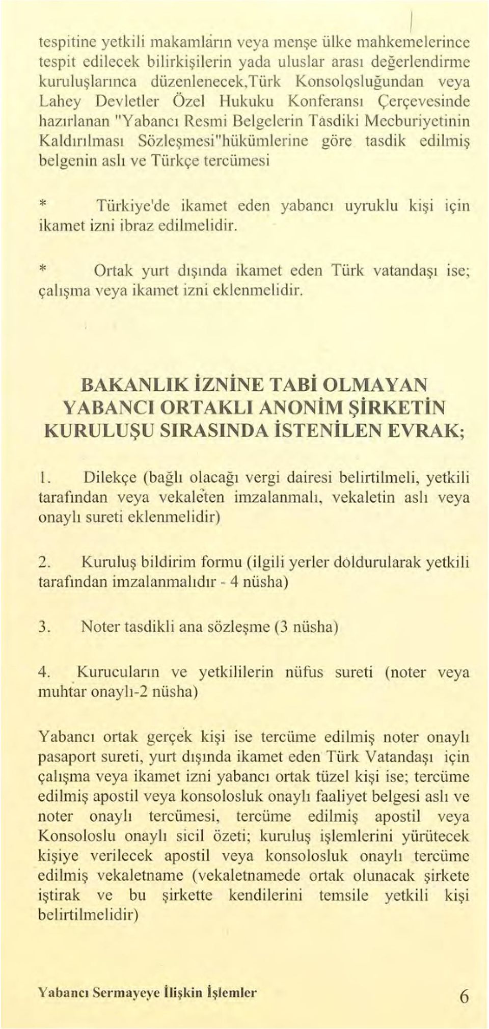 ş belgenin a s lı ve Türkçe tercümesi * Türkiye'de ikamet eden ya b a n c ı uyruklu ki ş i için il<amet izni ibraz edilmelidir.