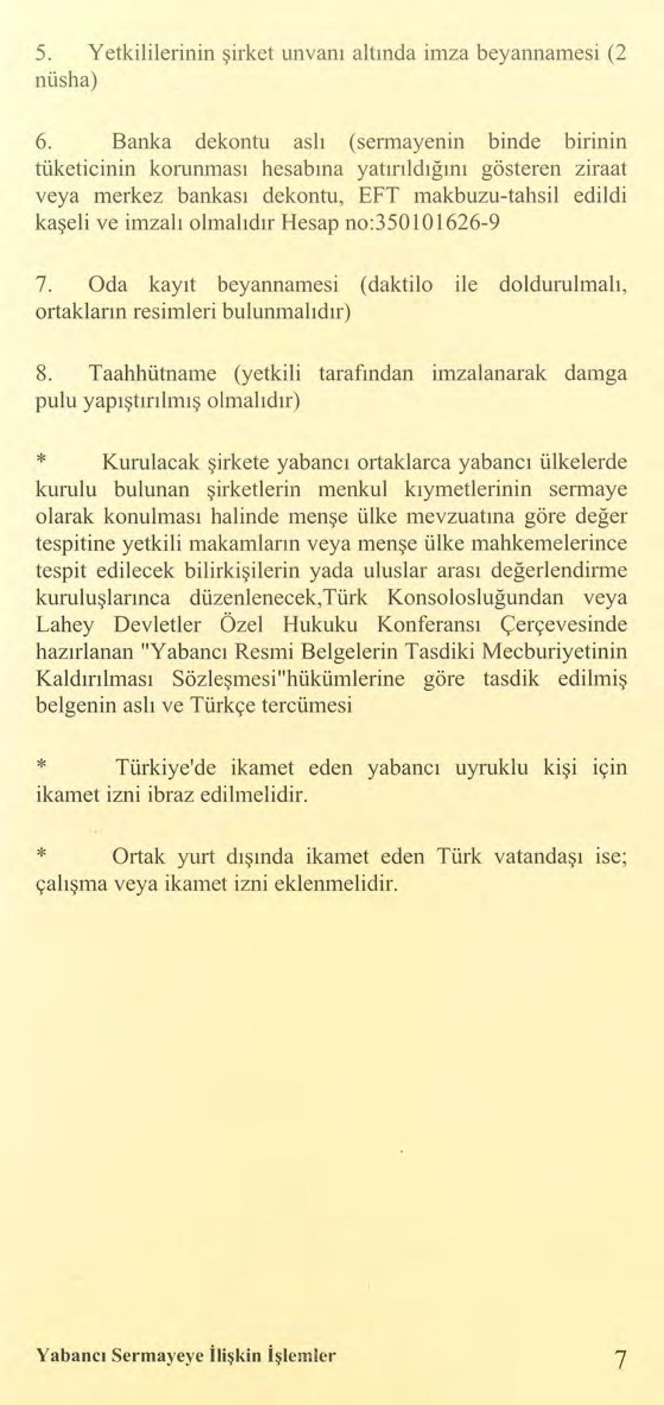 no:350101626-9 7. Oda kayıt beyannamesi ( daktil o ile doldurulmalı, ortakların resimleri bulunmalıdır) 8.