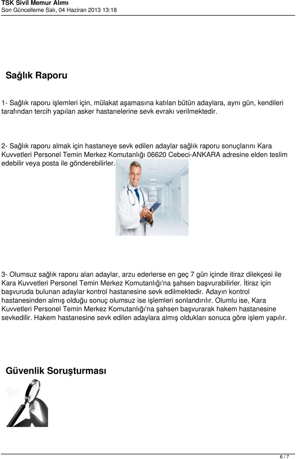 gönderebilirler. 3- Olumsuz sağlık raporu alan adaylar, arzu ederlerse en geç 7 gün içinde itiraz dilekçesi ile Kara Kuvvetleri Personel Temin Merkez Komutanlığı'na şahsen başvurabilirler.