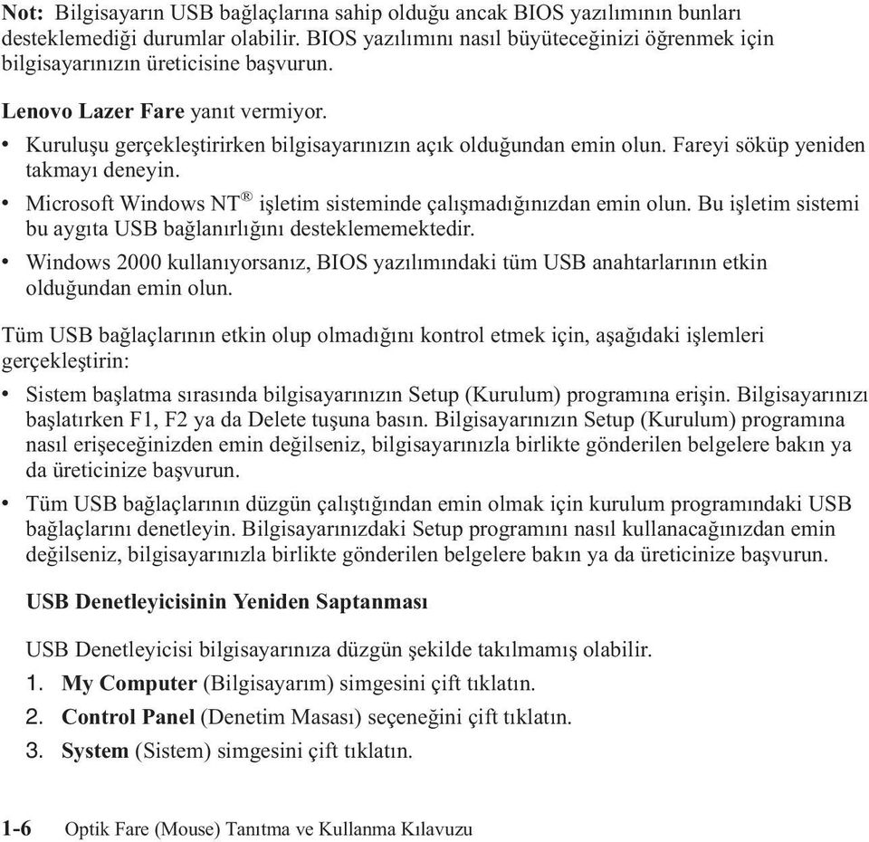 Fareyi söküp yeniden takmayı deneyin. v Microsoft Windows NT işletim sisteminde çalışmadığınızdan emin olun. Bu işletim sistemi bu aygıta USB bağlanırlığını desteklememektedir.