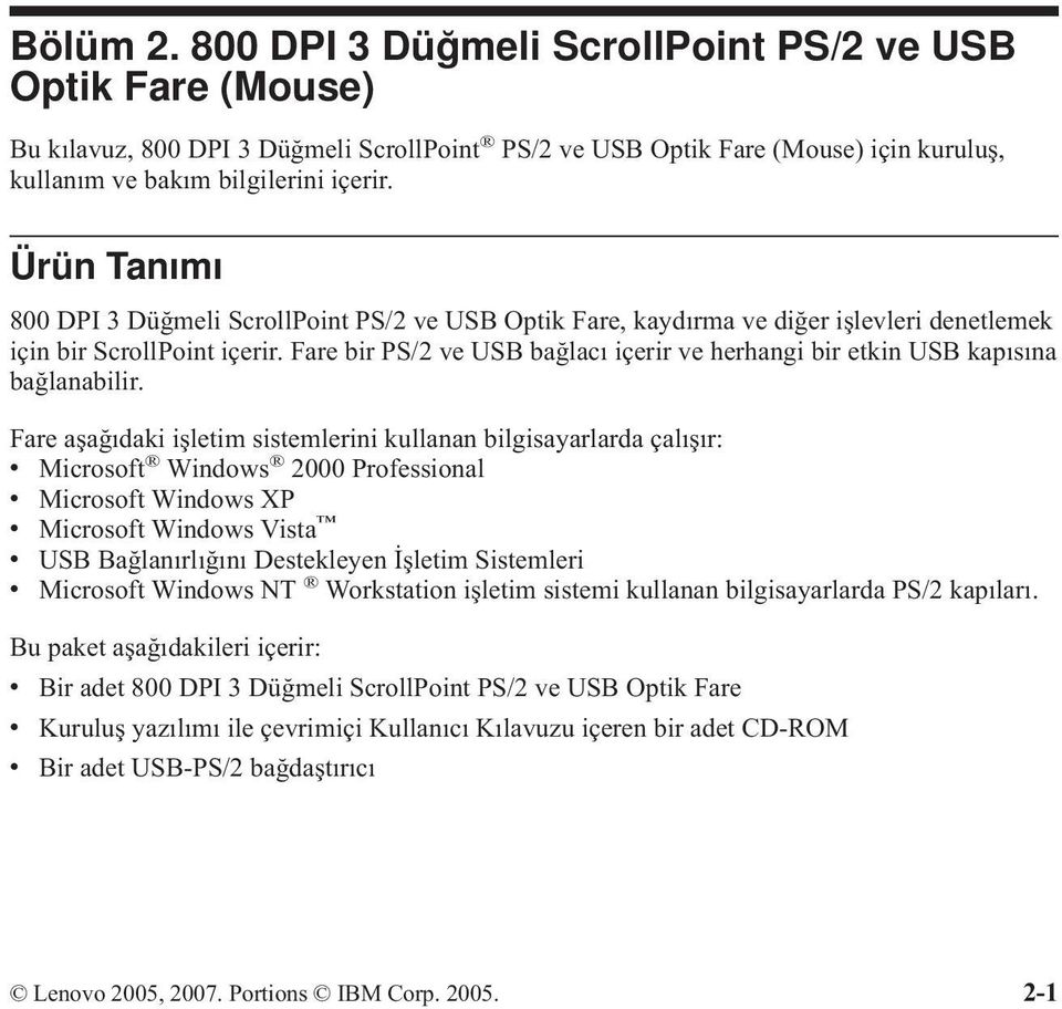 Fare bir PS/2 ve USB bağlacı içerir ve herhangi bir etkin USB kapısına bağlanabilir.