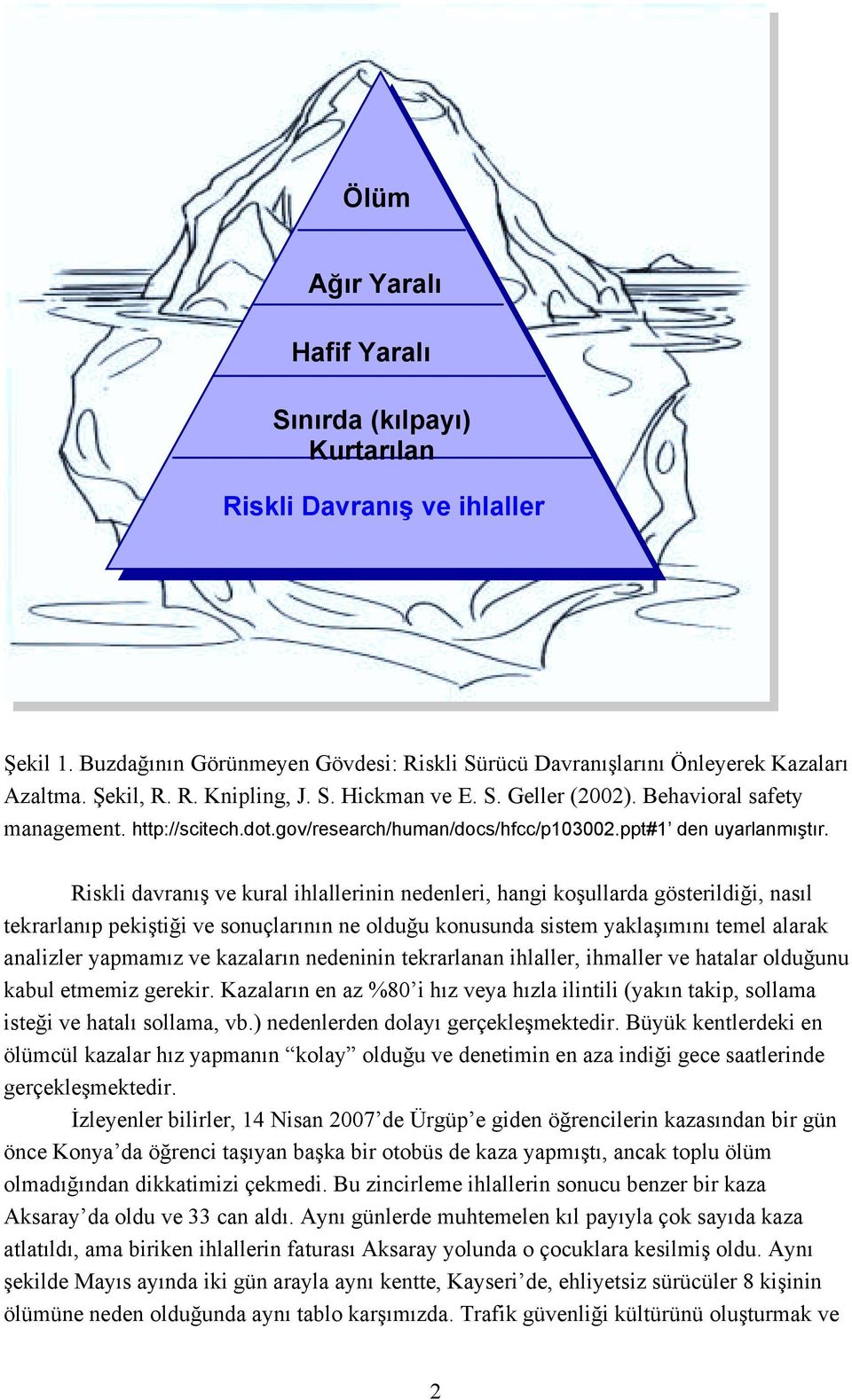 Riskli davranõş ve kural ihlallerinin nedenleri, hangi koşullarda gösterildiği, nasõl tekrarlanõp pekiştiği ve sonuçlarõnõn ne olduğu konusunda sistem yaklaşõmõnõ temel alarak analizler yapmamõz ve