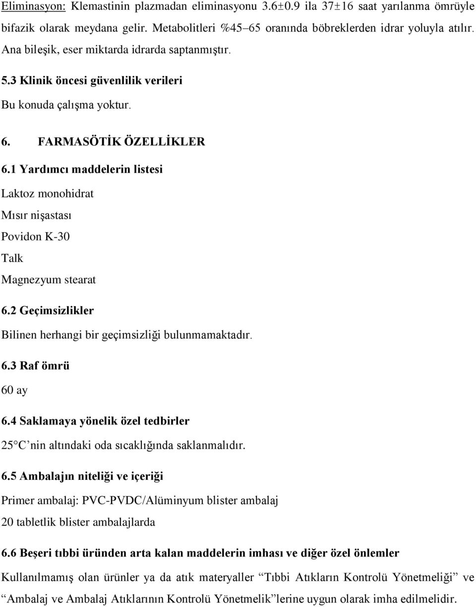 1 Yardımcı maddelerin listesi Laktoz monohidrat Mısır nişastası Povidon K-30 Talk Magnezyum stearat 6.2 Geçimsizlikler Bilinen herhangi bir geçimsizliği bulunmamaktadır. 6.3 Raf ömrü 60 ay 6.