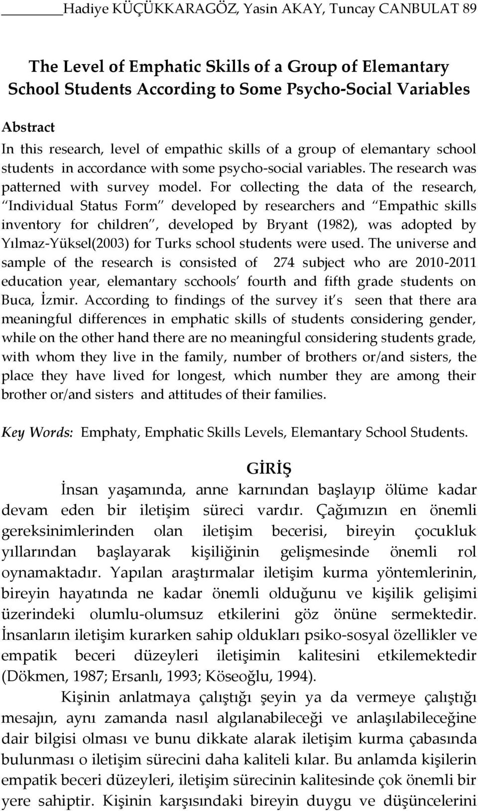 For collecting the data of the research, Individual Status Form developed by researchers and Empathic skills inventory for children, developed by Bryant (1982), was adopted by Yılmaz-Yüksel(2003) for