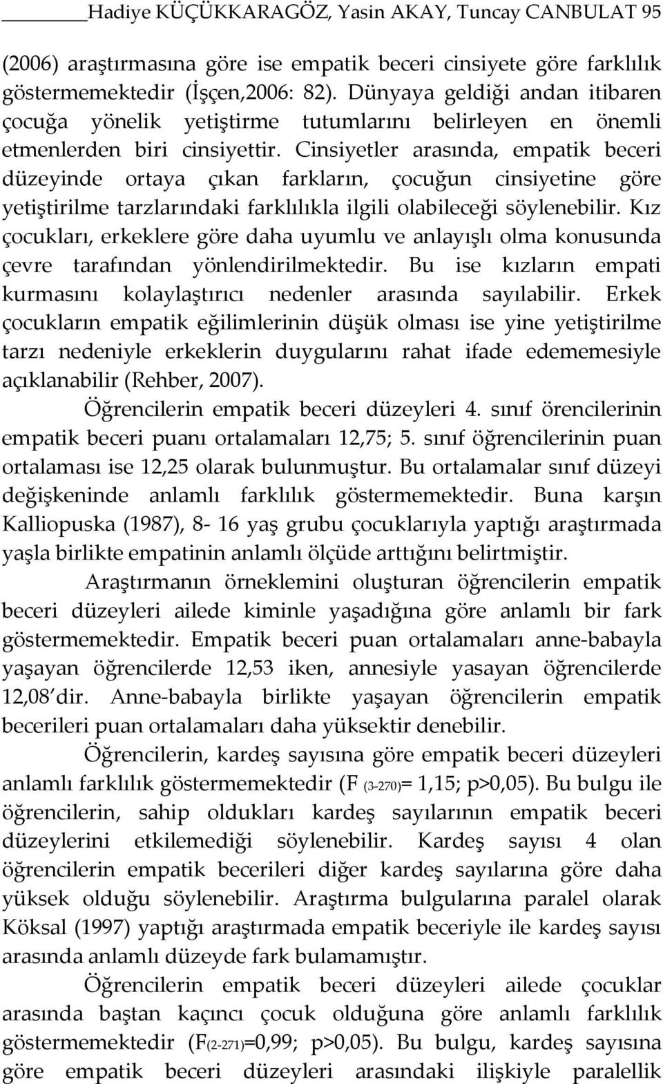 Cinsiyetler arasında, empatik beceri düzeyinde ortaya çıkan farkların, çocuğun cinsiyetine göre yetiştirilme tarzlarındaki farklılıkla ilgili olabileceği söylenebilir.