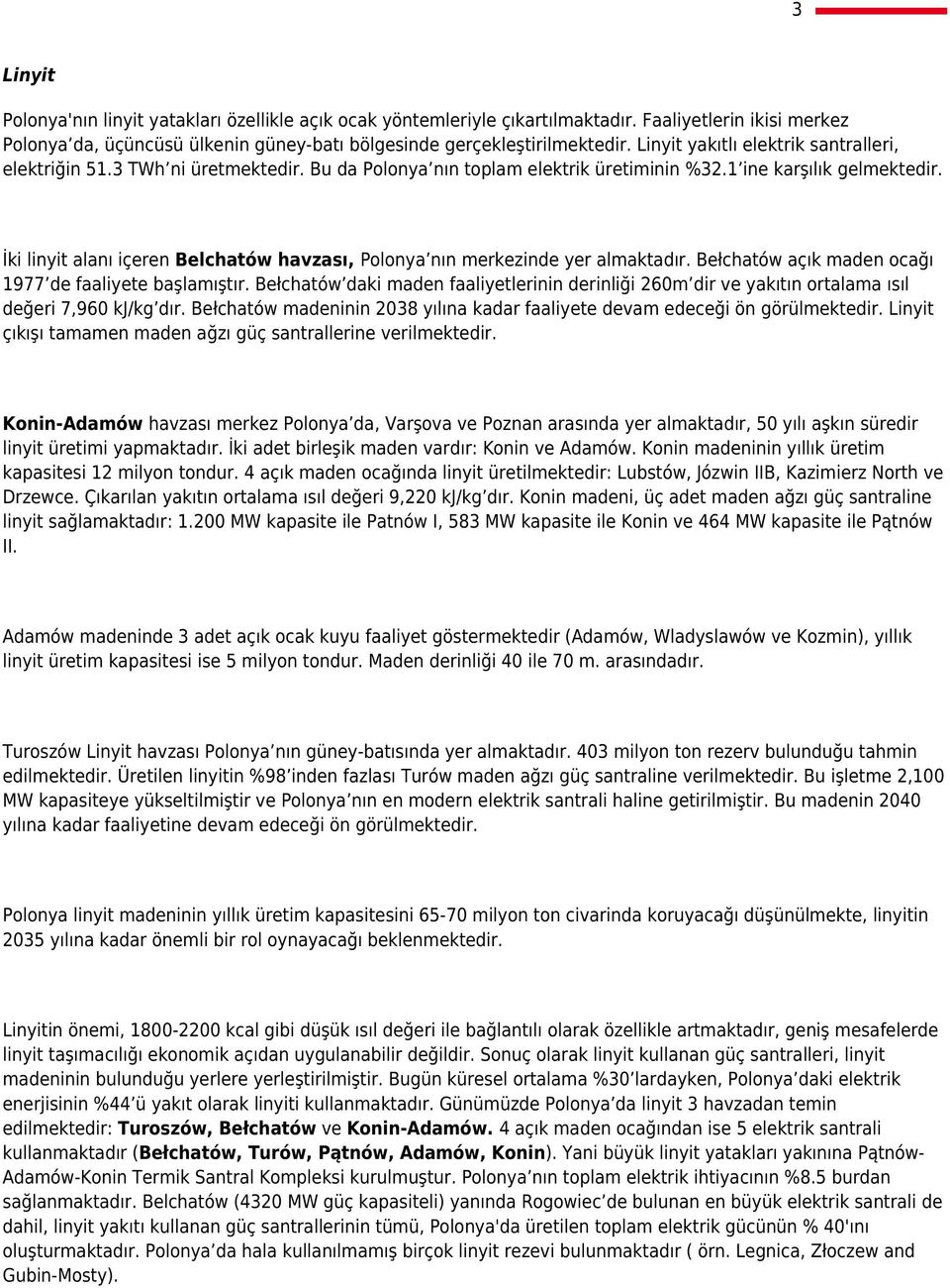 İki linyit alanı içeren Belchatów havzası, Polonya nın merkezinde yer almaktadır. Bełchatów açık maden ocağı 1977 de faaliyete başlamıştır.