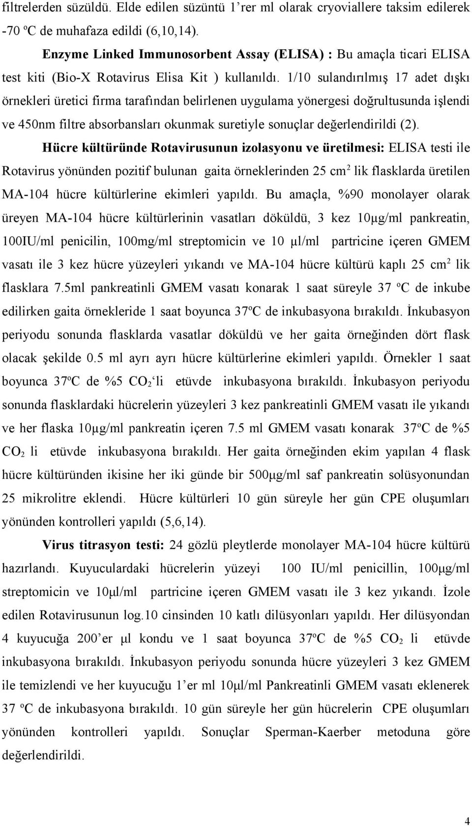 1/10 sulandırılmış 17 adet dışkı örnekleri üretici firma tarafından belirlenen uygulama yönergesi doğrultusunda işlendi ve 450nm filtre absorbansları okunmak suretiyle sonuçlar değerlendirildi (2).