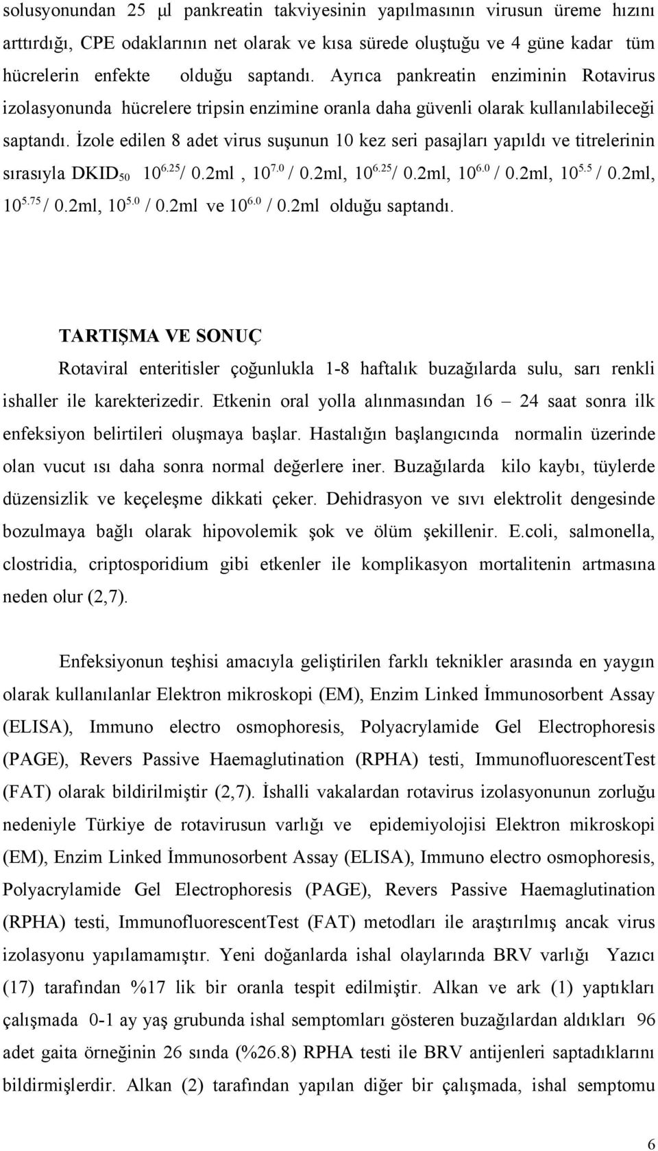 İzole edilen 8 adet virus suşunun 10 kez seri pasajları yapıldı ve titrelerinin sırasıyla DKID 50 10 6.25 / 0.2ml, 10 7.0 / 0.2ml, 10 6.25 / 0.2ml, 10 6.0 / 0.2ml, 10 5.5 / 0.2ml, 10 5.75 / 0.