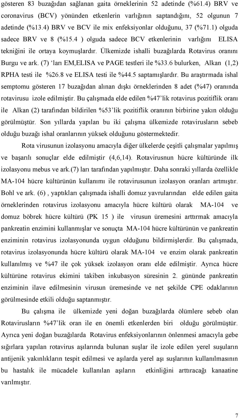 Ülkemizde ishalli buzağılarda Rotavirus oranını Burgu ve ark. (7) ları EM,ELISA ve PAGE testleri ile %33.6 bulurken, Alkan (1,2) RPHA testi ile %26.8 ve ELISA testi ile %44.5 saptamışlardır.