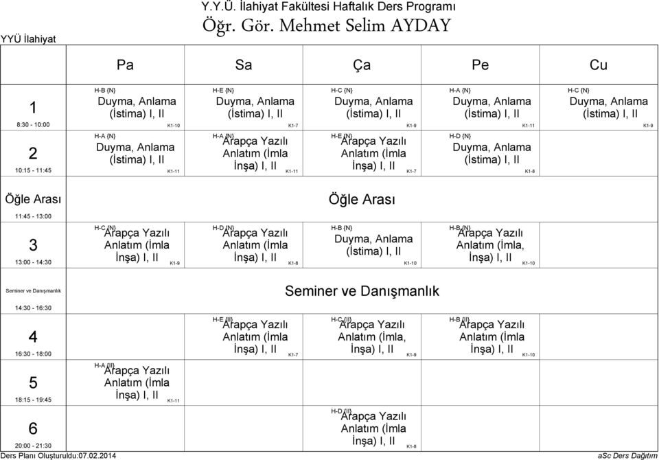 I, II 8:0-0:00 K-0 K-7 K-9 K- K-9 0: - : H-A {N} Duyma, Anlama (İstima) I, II K- H-A {N} Arapça Yazılı Anlatım (İmla İnşa) I, II K- H-E {N} Arapça Yazılı Anlatım (İmla İnşa) I, II K-7 H-D {N} Duyma,