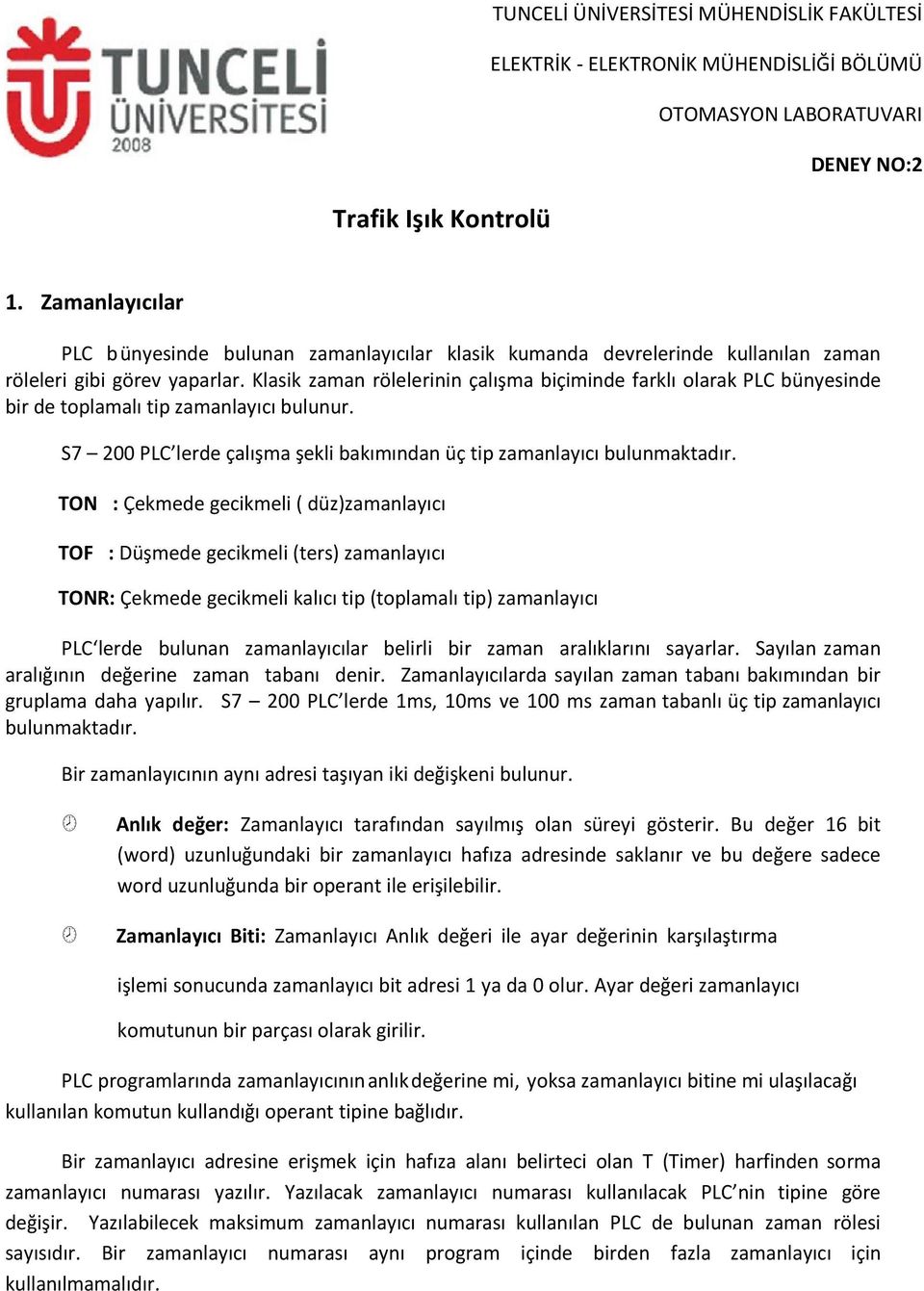 Klasik zaman rölelerinin çalışma biçiminde farklı olarak PLC bünyesinde bir de toplamalı tip zamanlayıcı bulunur. S7 200 PLC lerde çalışma şekli bakımından üç tip zamanlayıcı bulunmaktadır.