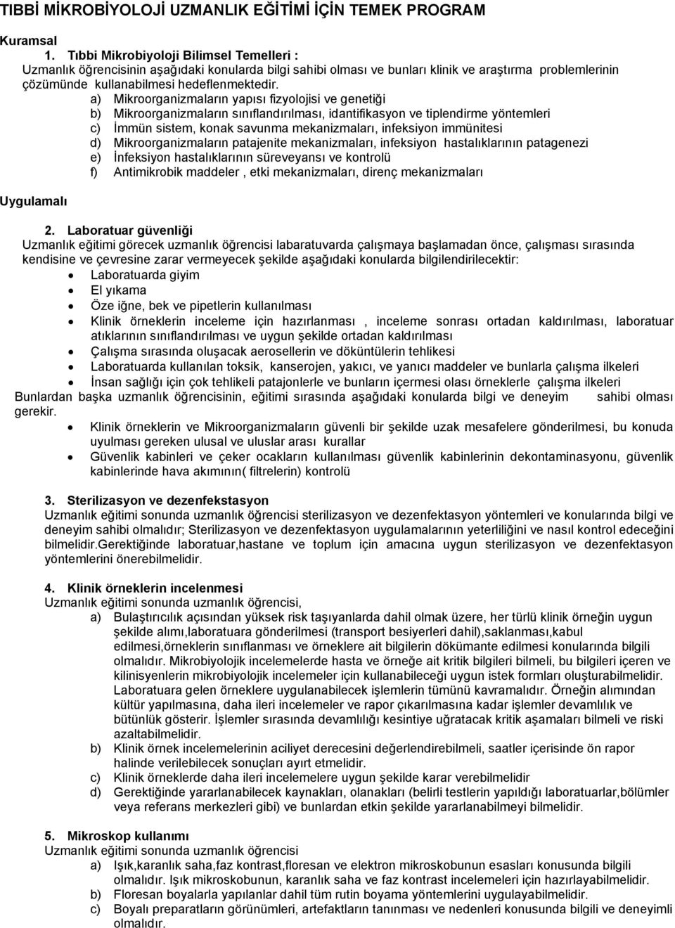 a) Mikroorganizmaların yapısı fizyolojisi ve genetiği b) Mikroorganizmaların sınıflandırılması, idantifikasyon ve tiplendirme yöntemleri c) İmmün sistem, konak savunma mekanizmaları, infeksiyon