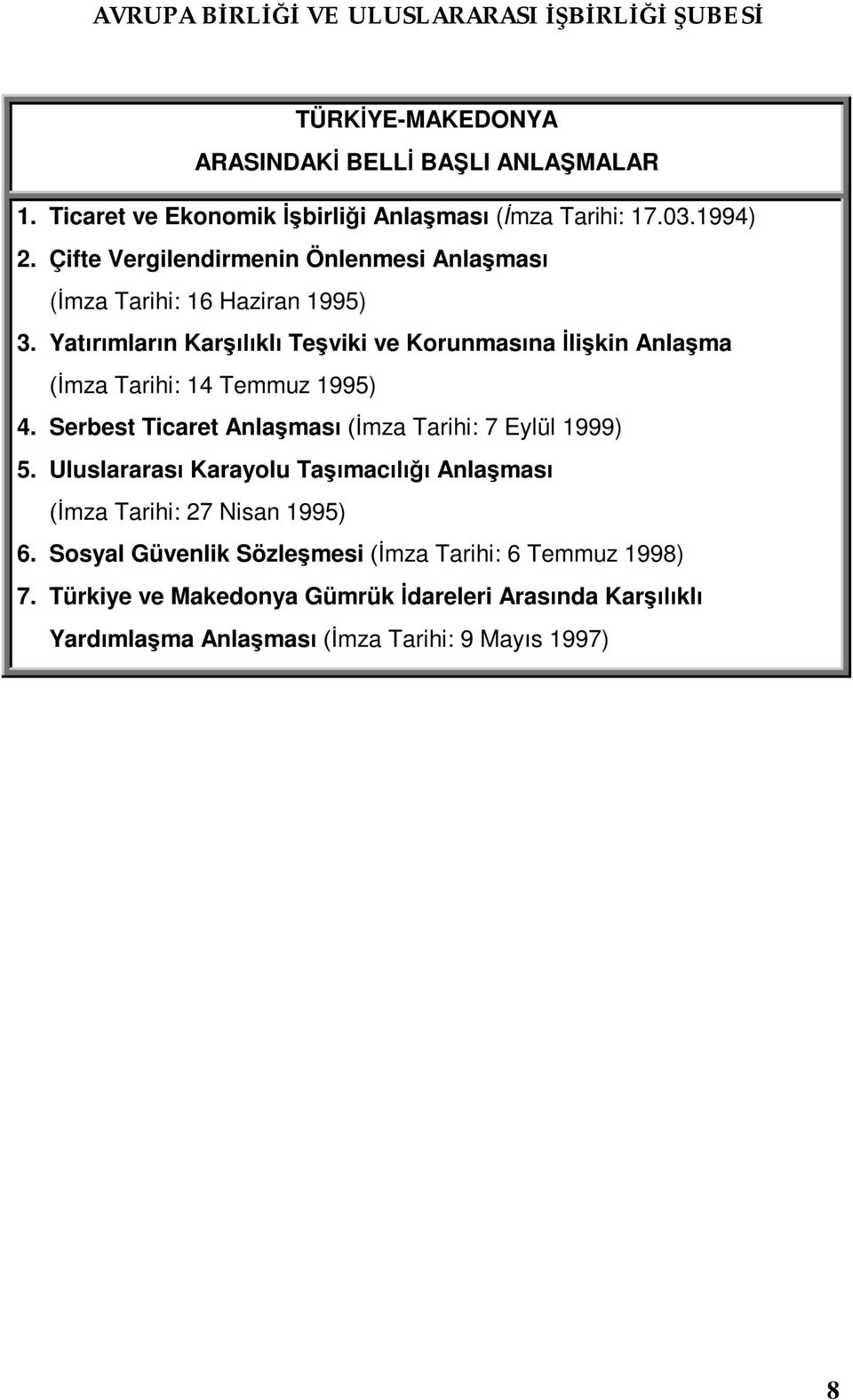 Yat mlar n Kar kl Te viki ve Korunmas na li kin Anla ma mza Tarihi: 14 Temmuz 1995) 4. Serbest Ticaret Anla mas mza Tarihi: 7 Eylül 1999) 5.