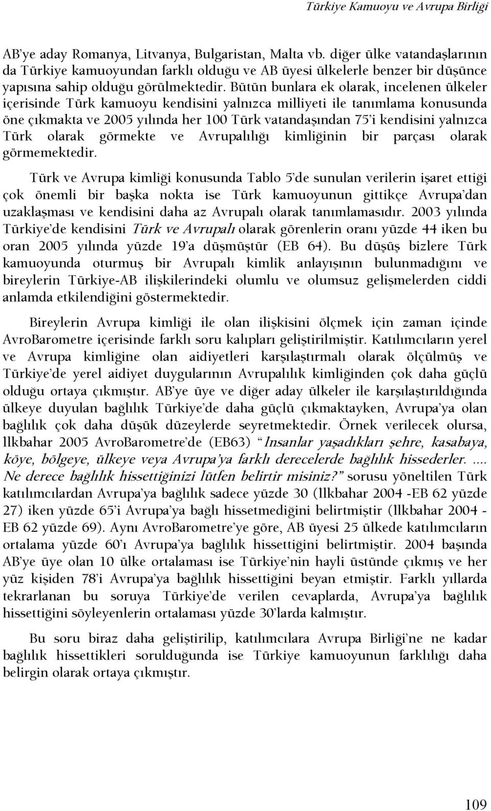 Bütün bunlara ek olarak, incelenen ülkeler içerisinde Türk kamuoyu kendisini yalnızca milliyeti ile tanımlama konusunda öne çıkmakta ve 2005 yılında her 100 Türk vatandaşından 75 i kendisini yalnızca