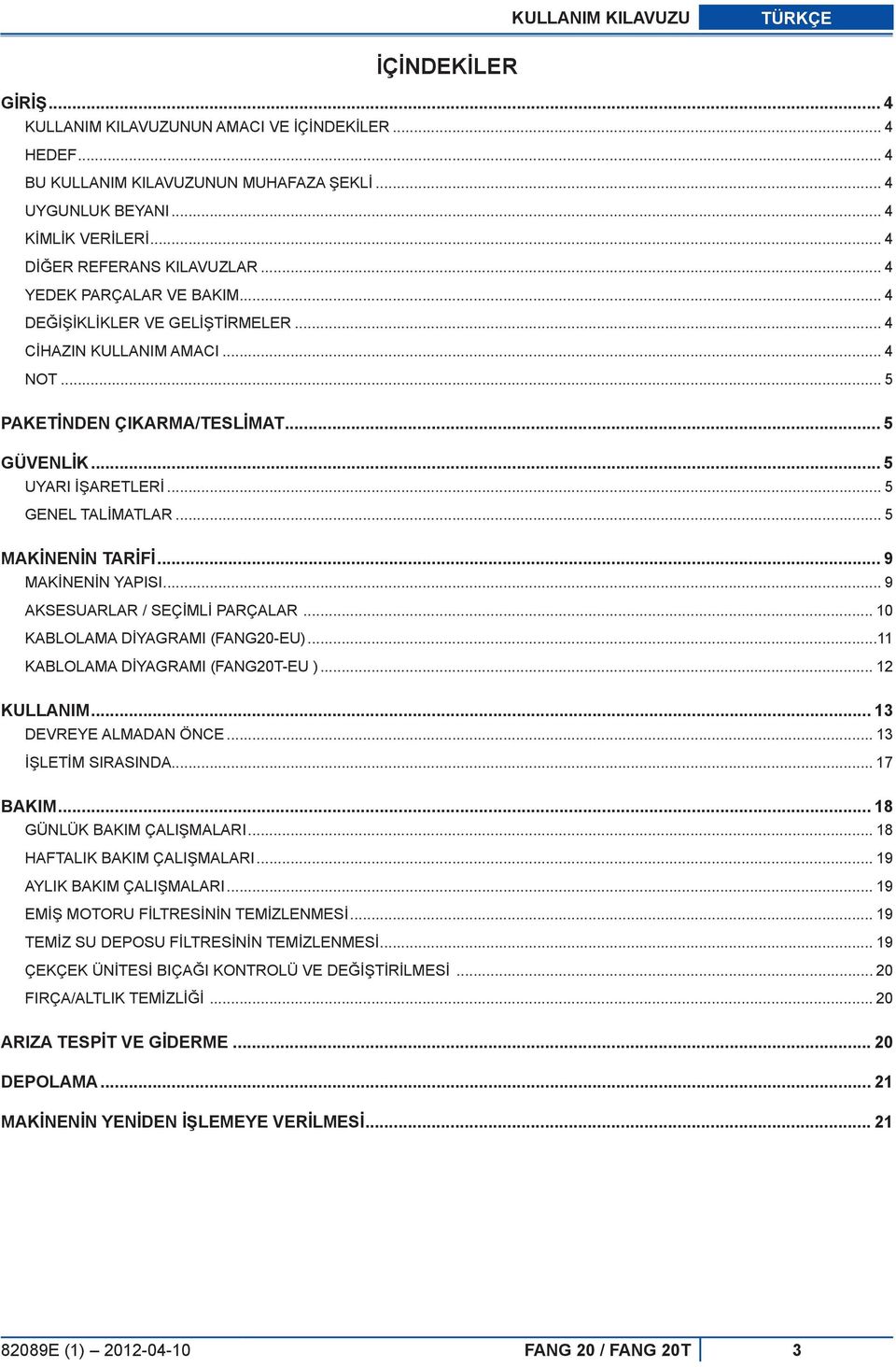 .. 5 GENEL TALİMATLAR... 5 MAKİNENİN TARİFİ... 9 MAKİNENİN YAPISI... 9 AKSESUARLAR / SEÇİMLİ PARÇALAR... 10 KABLOLAMA DİYAGRAMI (FANG20-EU)...11 KABLOLAMA DİYAGRAMI (FANG20T-EU )... 12 KULLANIM.